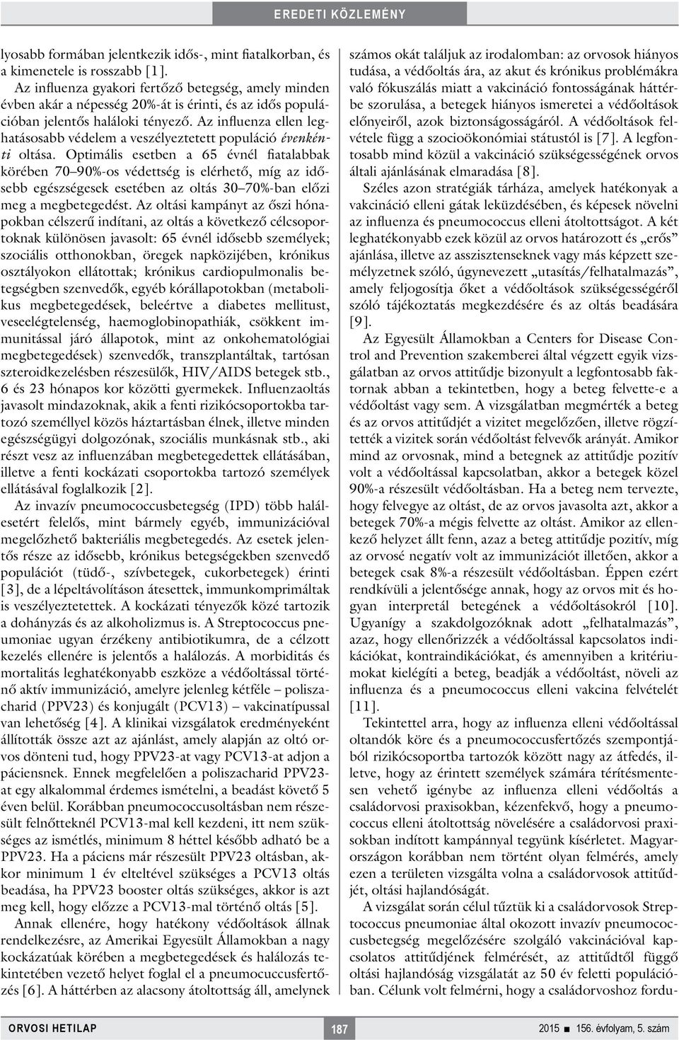 Az influenza ellen leghatásosabb védelem a veszélyeztetett populáció évenkénti oltása.