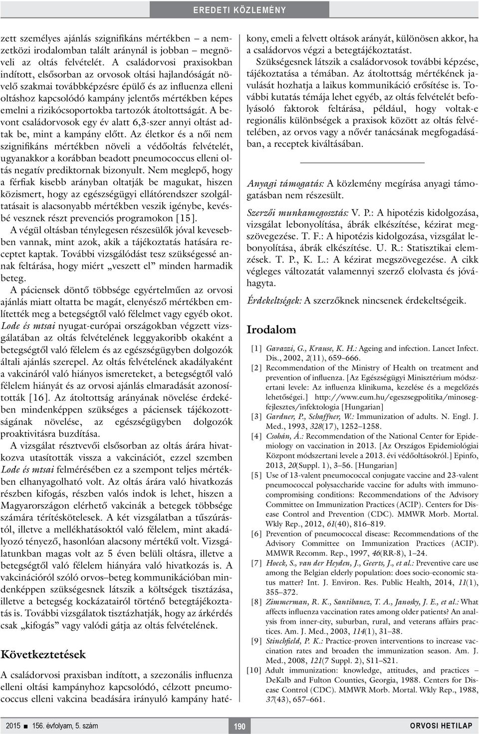 a rizikócsoportokba tartozók átoltottságát. A bevont családorvosok egy év alatt 6,3-szer annyi oltást adtak be, mint a kampány előtt.