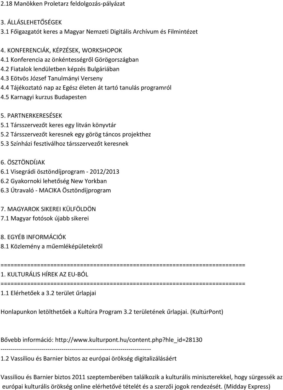 5 Karnagyi kurzus Budapesten 5. PARTNERKERESÉSEK 5.1 Társszervezőt keres egy litván könyvtár 5.2 Társszervezőt keresnek egy görög táncos projekthez 5.3 Színházi fesztiválhoz társszervezőt keresnek 6.