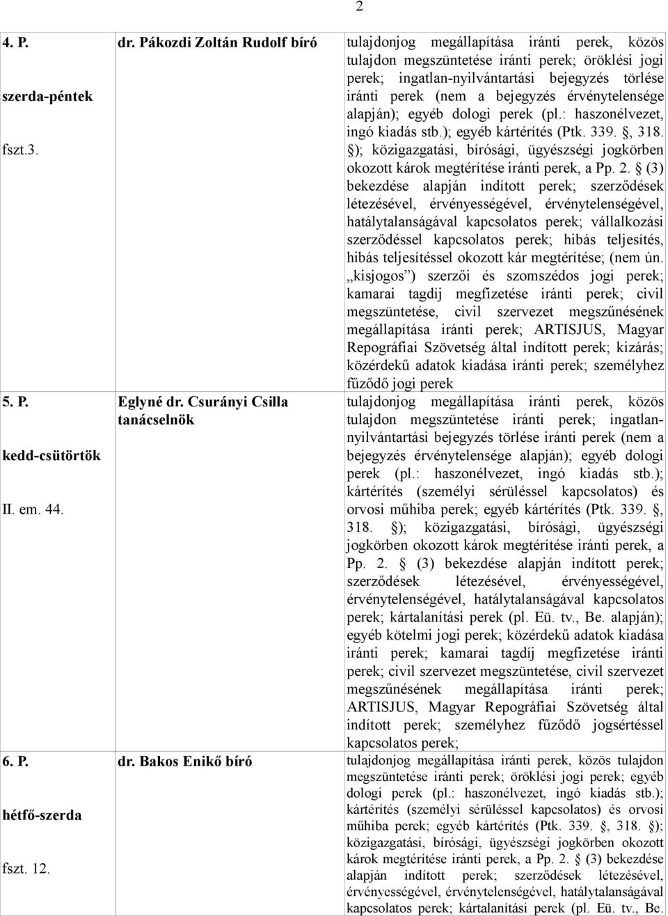 : haszonélvezet, ingó kiadás stb.); egyéb kártérítés (Ptk. 339., 318. ); közigazgatási, bírósági, ügyészségi jogkörben okozott károk megtérítése iránti perek, a Pp. 2.