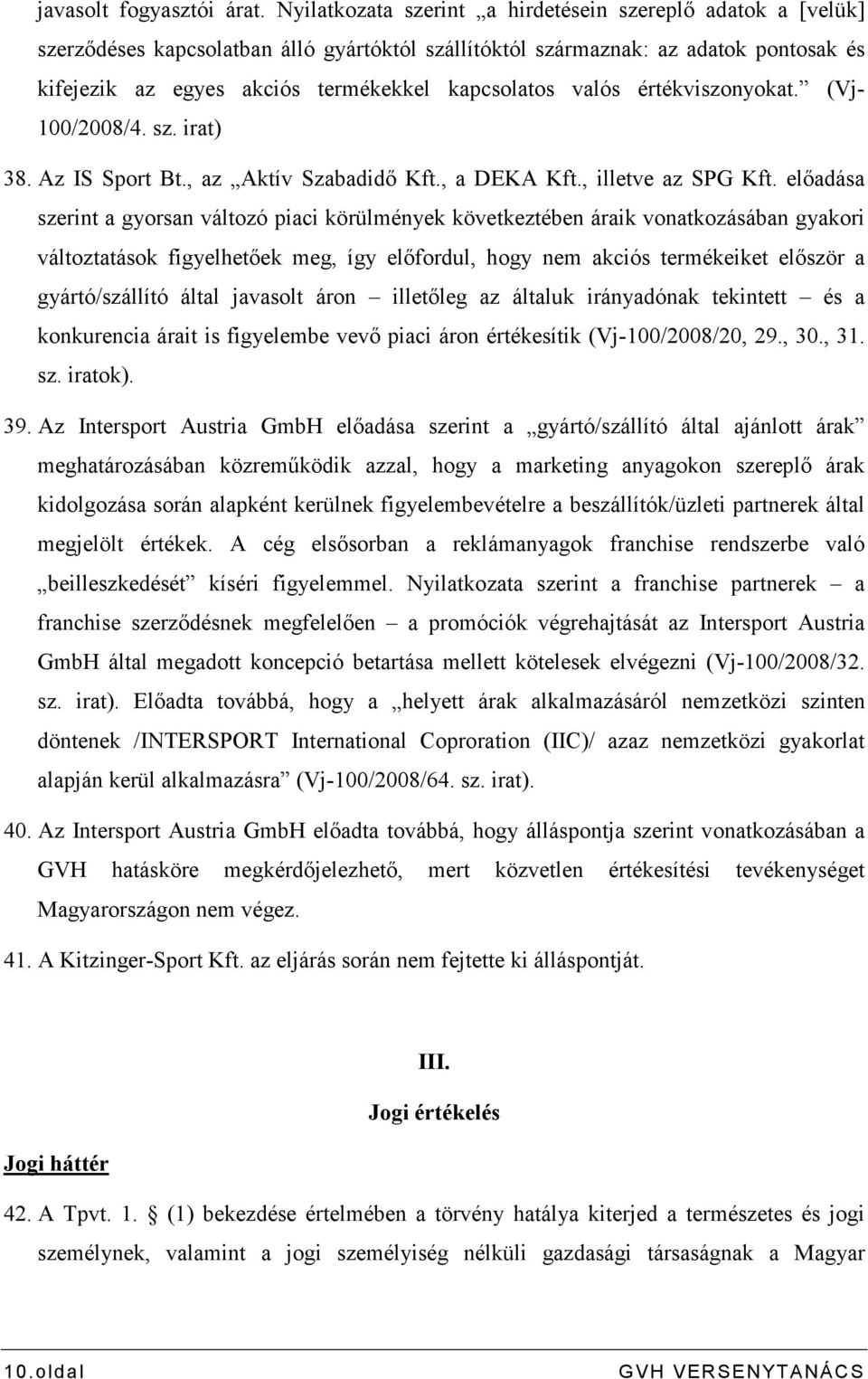 valós értékviszonyokat. (Vj- 100/2008/4. sz. irat) 38. Az IS Sport Bt., az Aktív Szabadidı Kft., a DEKA Kft., illetve az SPG Kft.