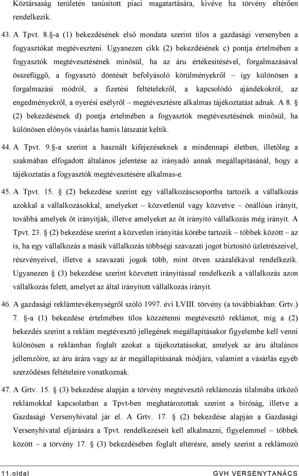 Ugyanezen cikk (2) bekezdésének c) pontja értelmében a fogyasztók megtévesztésének minısül, ha az áru értékesítésével, forgalmazásával összefüggı, a fogyasztó döntését befolyásoló körülményekrıl így