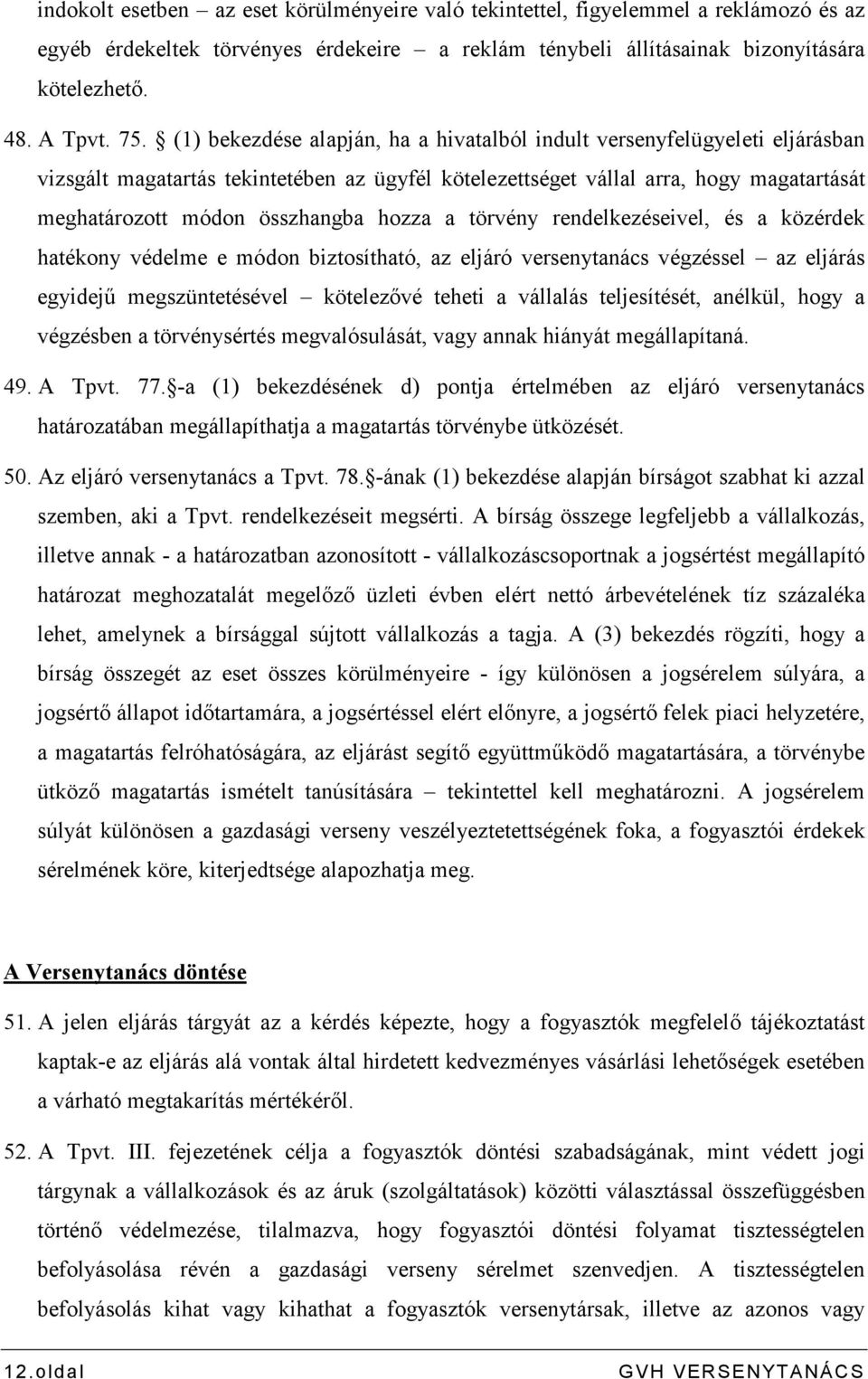 hozza a törvény rendelkezéseivel, és a közérdek hatékony védelme e módon biztosítható, az eljáró versenytanács végzéssel az eljárás egyidejő megszüntetésével kötelezıvé teheti a vállalás