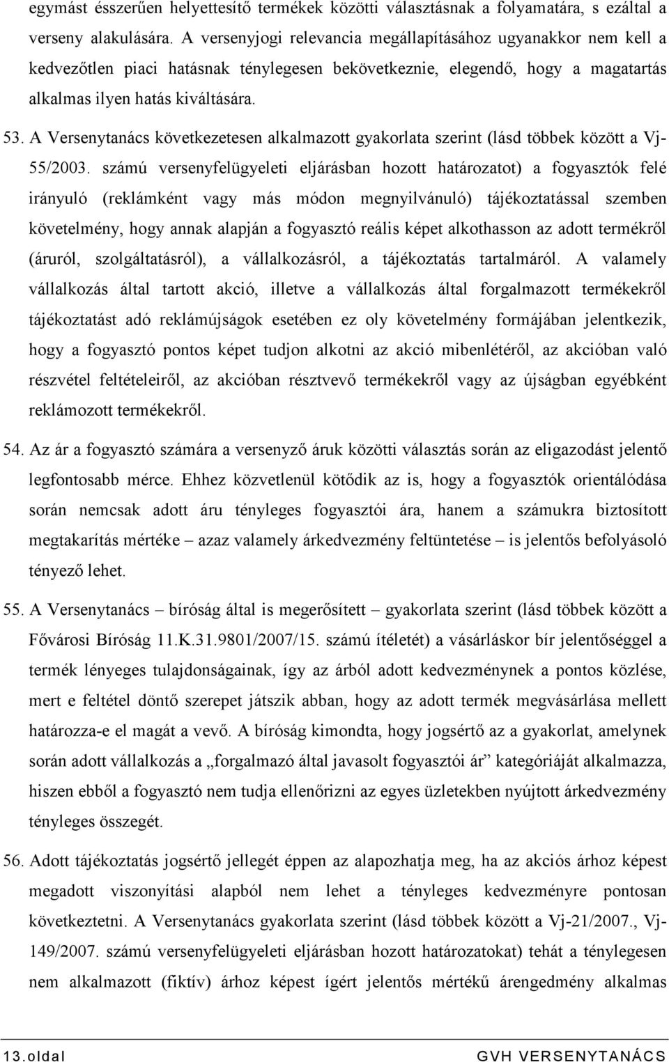 A Versenytanács következetesen alkalmazott gyakorlata szerint (lásd többek között a Vj- 55/2003.