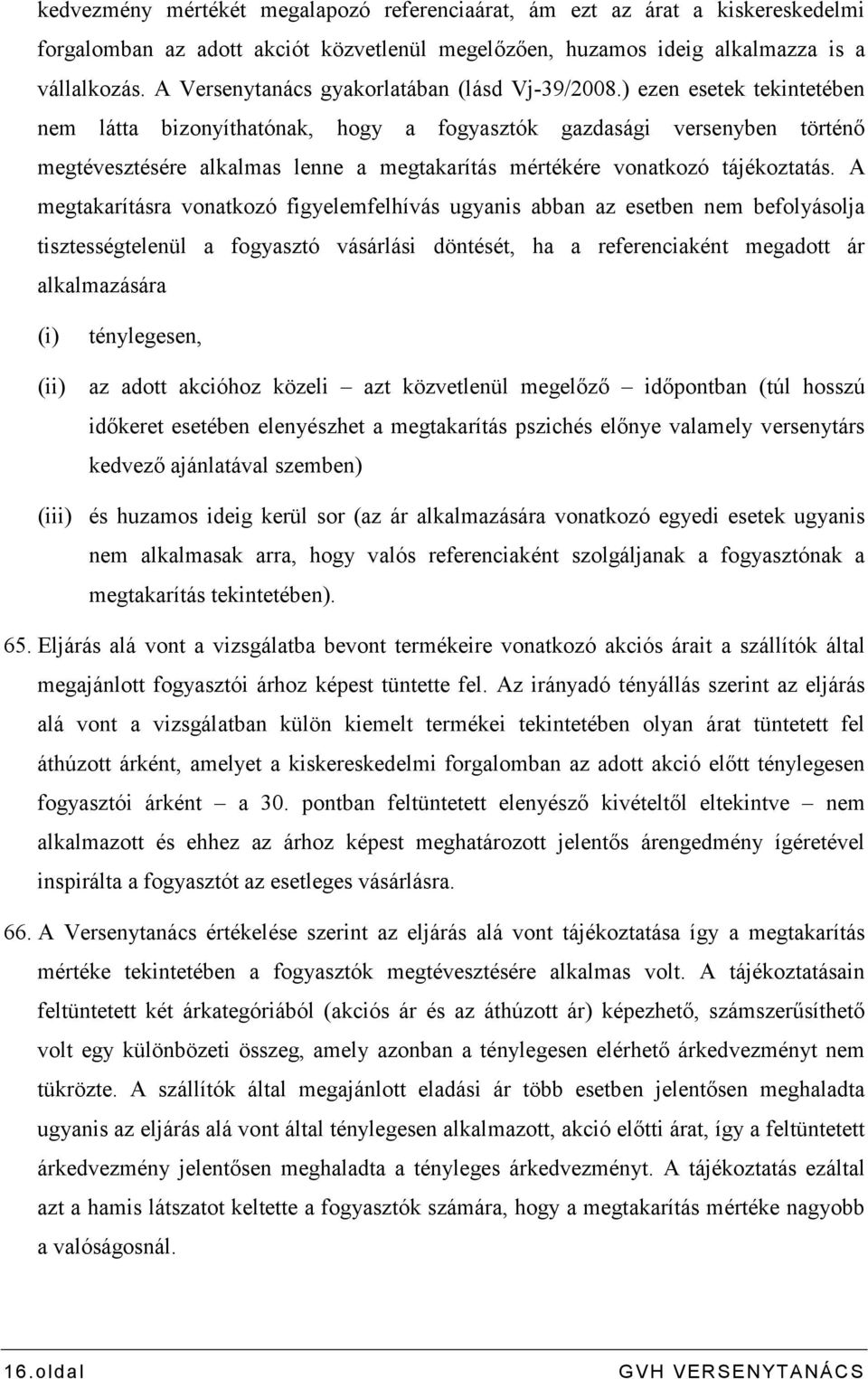 ) ezen esetek tekintetében nem látta bizonyíthatónak, hogy a fogyasztók gazdasági versenyben történı megtévesztésére alkalmas lenne a megtakarítás mértékére vonatkozó tájékoztatás.