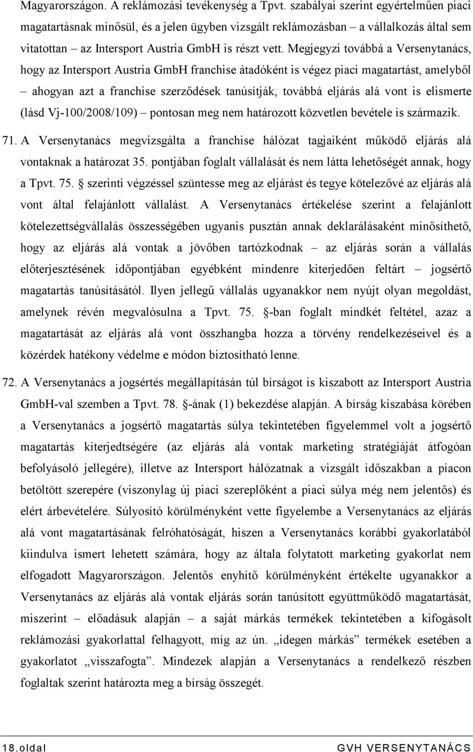 Megjegyzi továbbá a Versenytanács, hogy az Intersport Austria GmbH franchise átadóként is végez piaci magatartást, amelybıl ahogyan azt a franchise szerzıdések tanúsítják, továbbá eljárás alá vont is