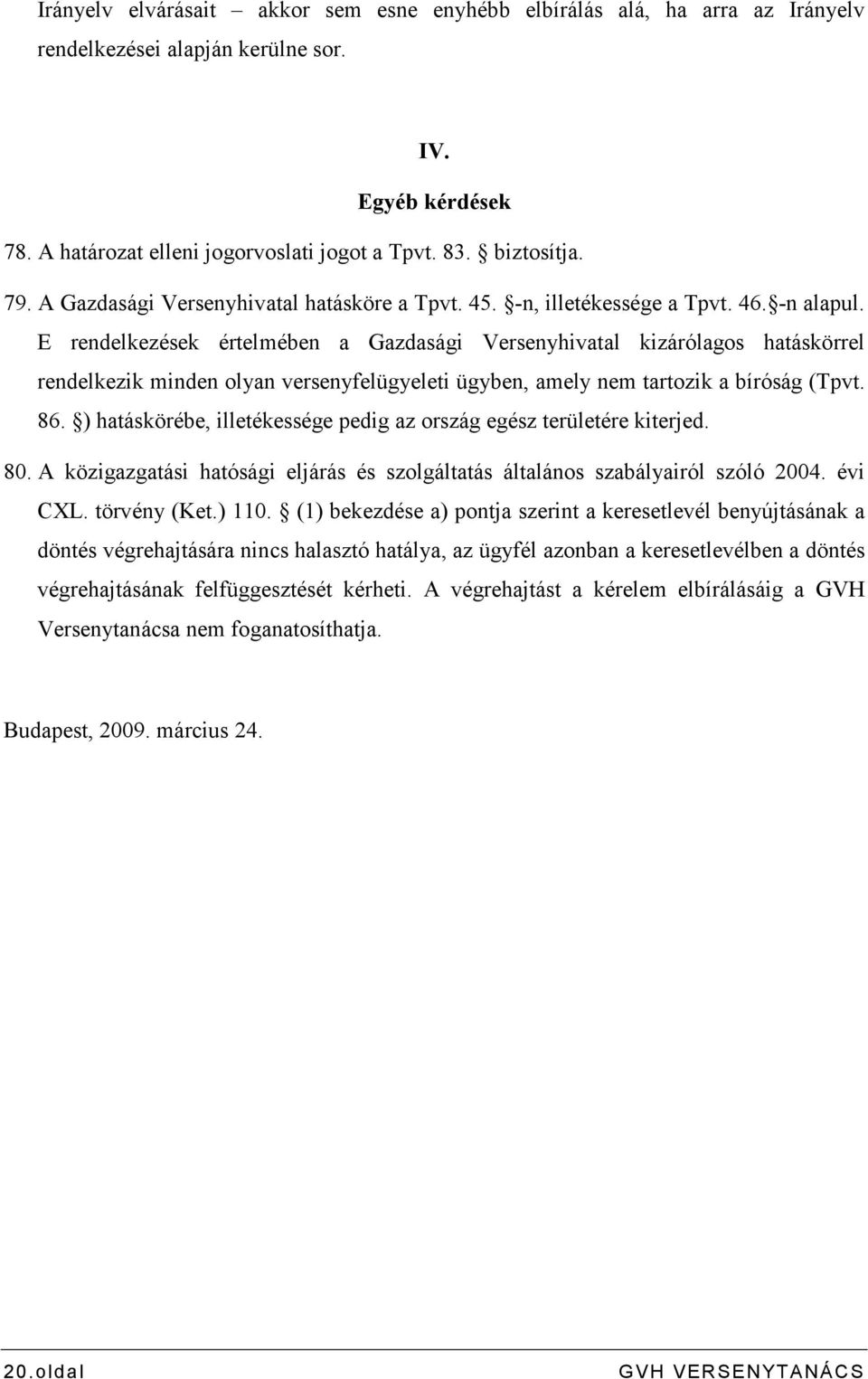 E rendelkezések értelmében a Gazdasági Versenyhivatal kizárólagos hatáskörrel rendelkezik minden olyan versenyfelügyeleti ügyben, amely nem tartozik a bíróság (Tpvt. 86.