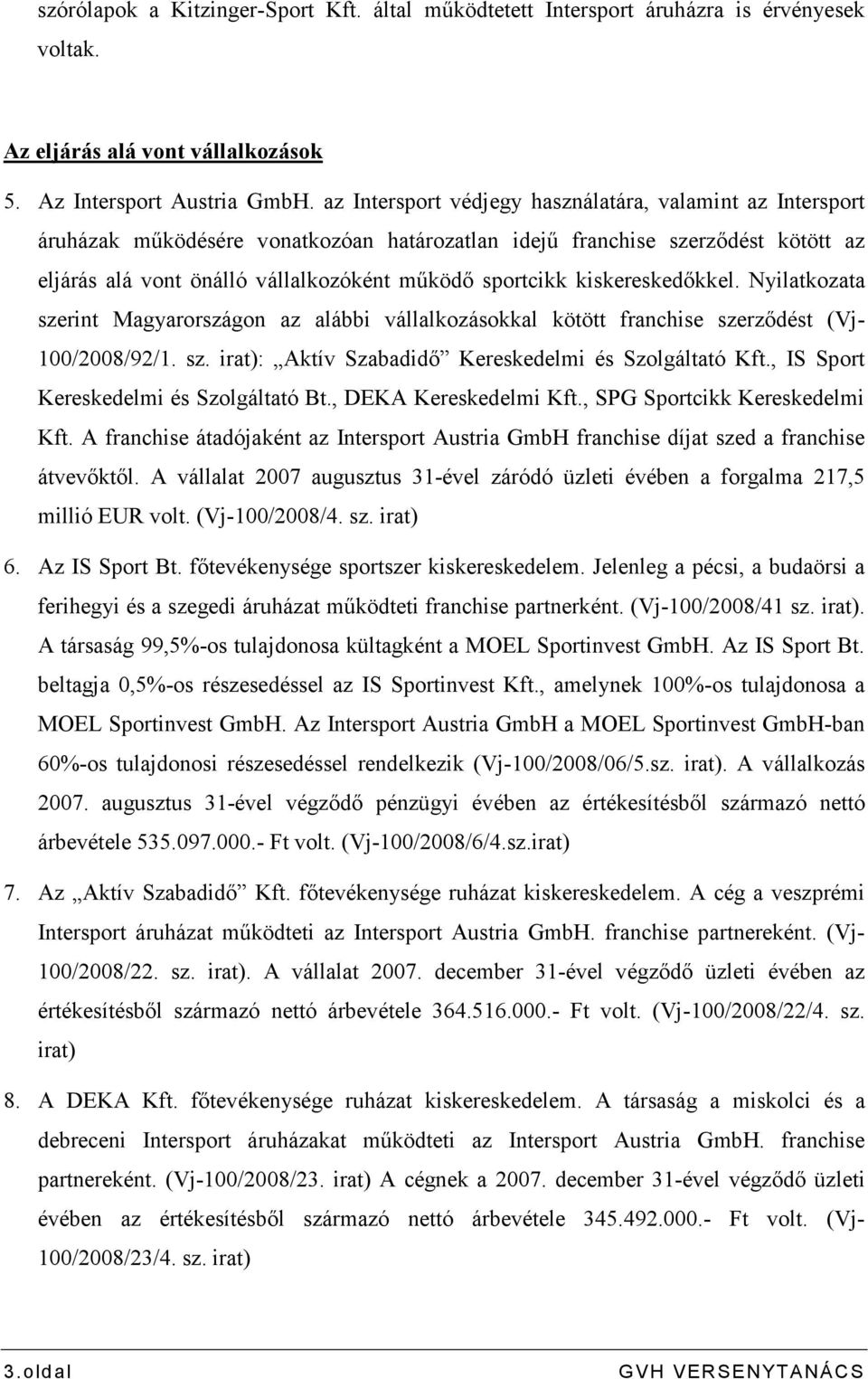 kiskereskedıkkel. Nyilatkozata szerint Magyarországon az alábbi vállalkozásokkal kötött franchise szerzıdést (Vj- 100/2008/92/1. sz. irat): Aktív Szabadidı Kereskedelmi és Szolgáltató Kft.