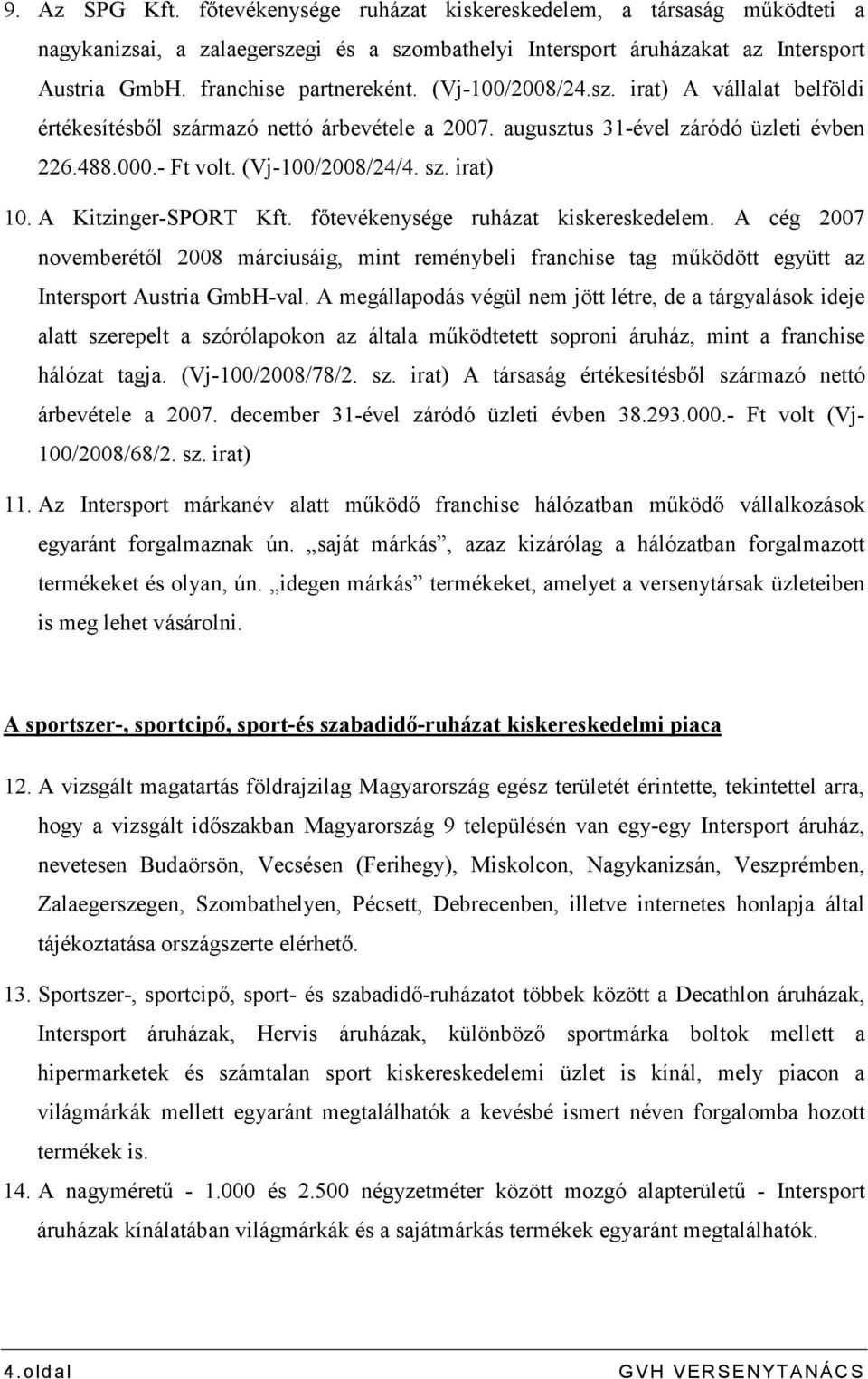 A Kitzinger-SPORT Kft. fıtevékenysége ruházat kiskereskedelem. A cég 2007 novemberétıl 2008 márciusáig, mint reménybeli franchise tag mőködött együtt az Intersport Austria GmbH-val.