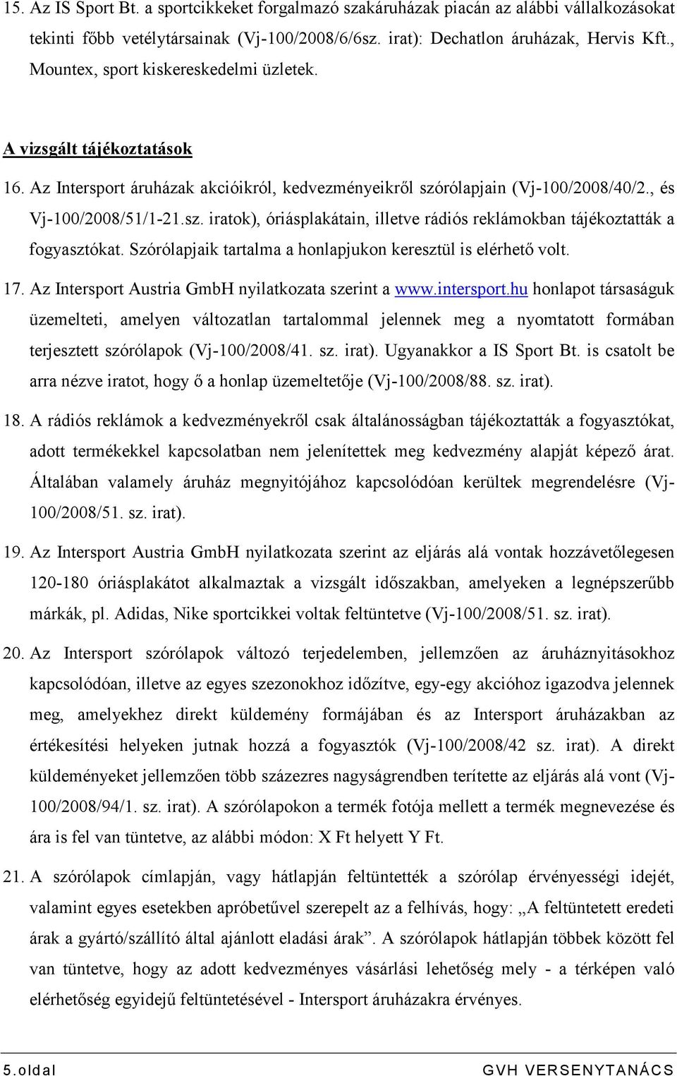 rólapjain (Vj-100/2008/40/2., és Vj-100/2008/51/1-21.sz. iratok), óriásplakátain, illetve rádiós reklámokban tájékoztatták a fogyasztókat.