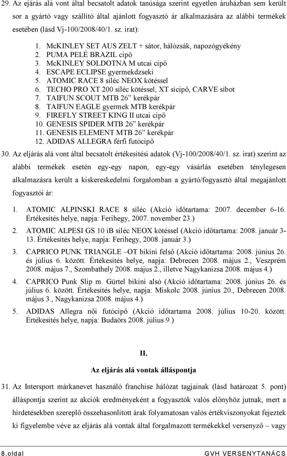 ATOMIC RACE 8 síléc NEOX kötéssel 6. TECHO PRO XT 200 síléc kötéssel, XT sícipı, CARVE síbot 7. TAIFUN SCOUT MTB 26 kerékpár 8. TAIFUN EAGLE gyermek MTB kerékpár 9.