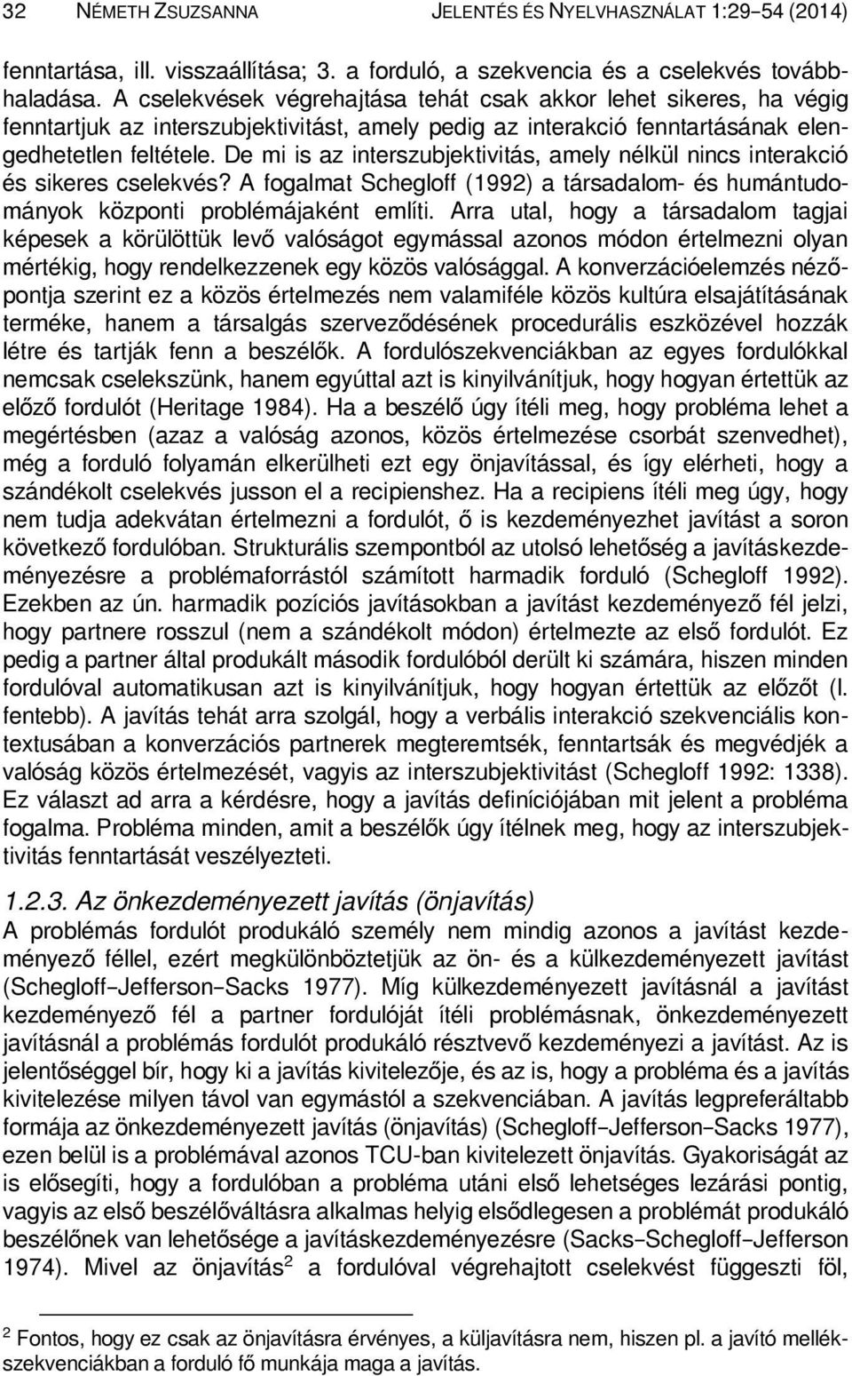 De mi is az interszubjektivitás, amely nélkül nincs interakció és sikeres cselekvés? A fogalmat Schegloff (1992) a társadalom- és humántudományok központi problémájaként említi.