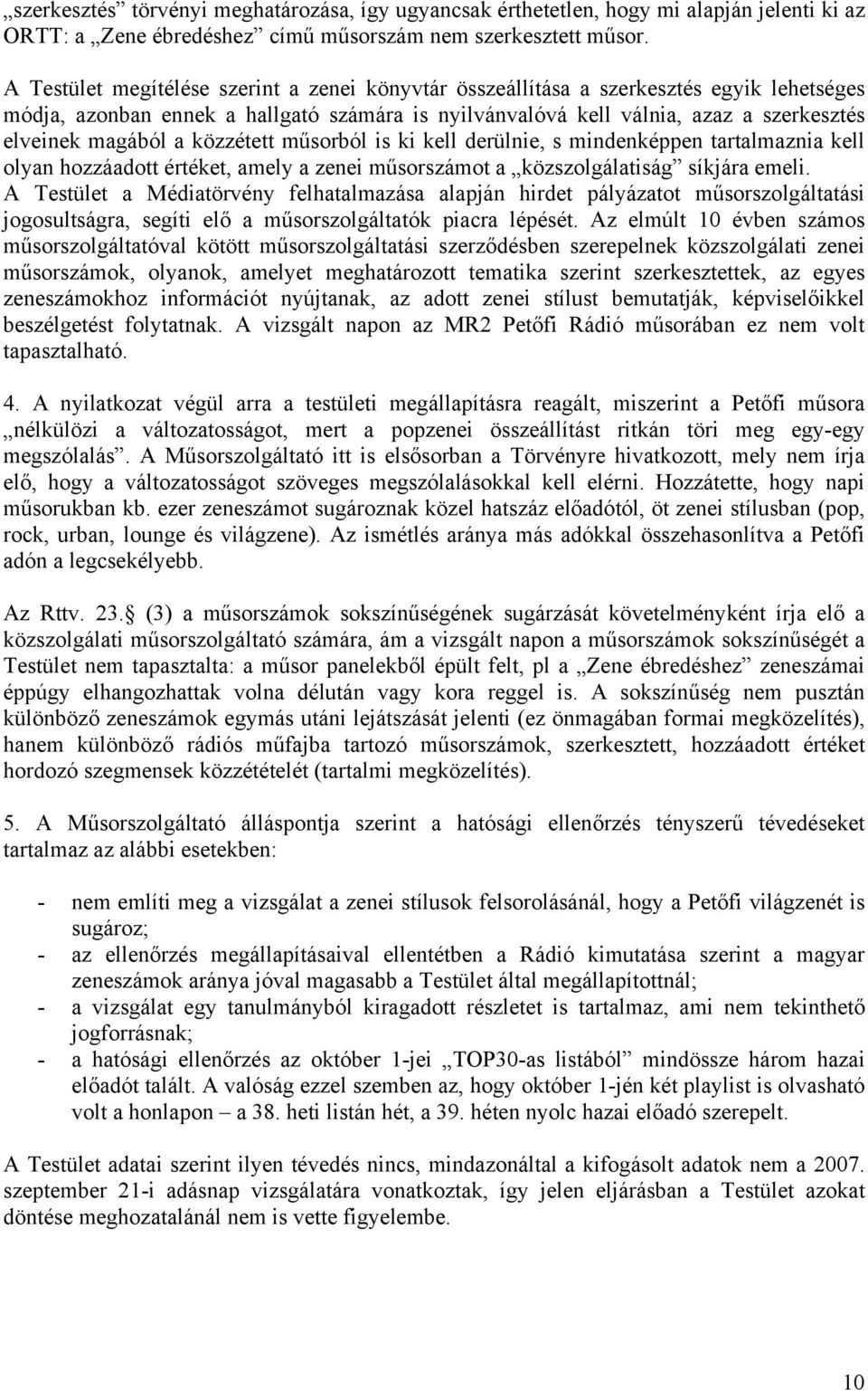 közzétett műsorból is ki kell derülnie, s mindenképpen tartalmaznia kell olyan hozzáadott értéket, amely a zenei műsorszámot a közszolgálatiság síkjára emeli.