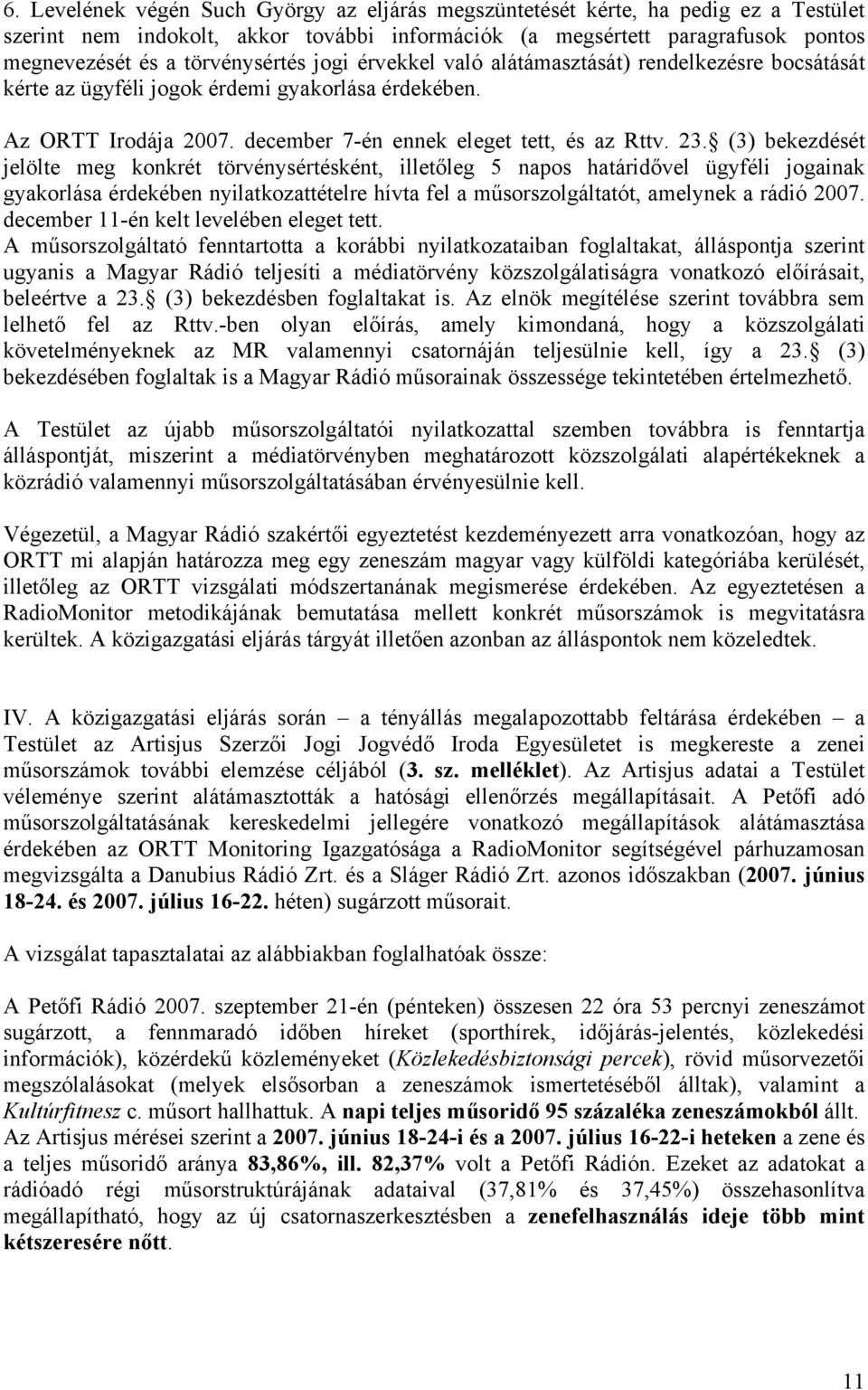 (3) bekezdését jelölte meg konkrét törvénysértésként, illetőleg 5 napos határidővel ügyféli jogainak gyakorlása érdekében nyilatkozattételre hívta fel a műsorszolgáltatót, amelynek a rádió 2007.