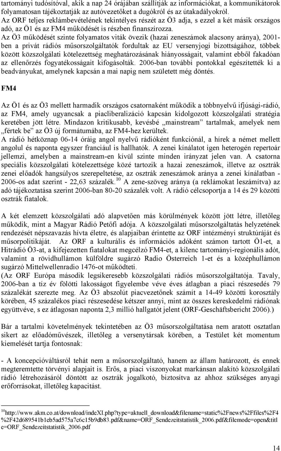 Az Ö3 működését szinte folyamatos viták övezik (hazai zeneszámok alacsony aránya), 2001- ben a privát rádiós műsorszolgáltatók fordultak az EU versenyjogi bizottságához, többek között közszolgálati