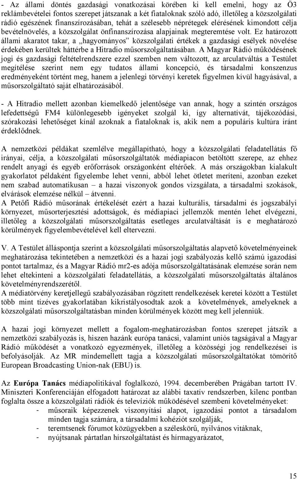 Ez határozott állami akaratot takar, a hagyományos közszolgálati értékek a gazdasági esélyek növelése érdekében kerültek háttérbe a Hitradio műsorszolgáltatásában.