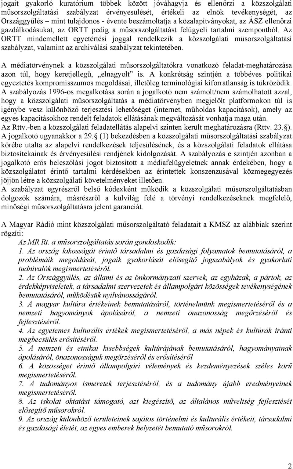 Az ORTT mindemellett egyetértési joggal rendelkezik a közszolgálati műsorszolgáltatási szabályzat, valamint az archiválási szabályzat tekintetében.