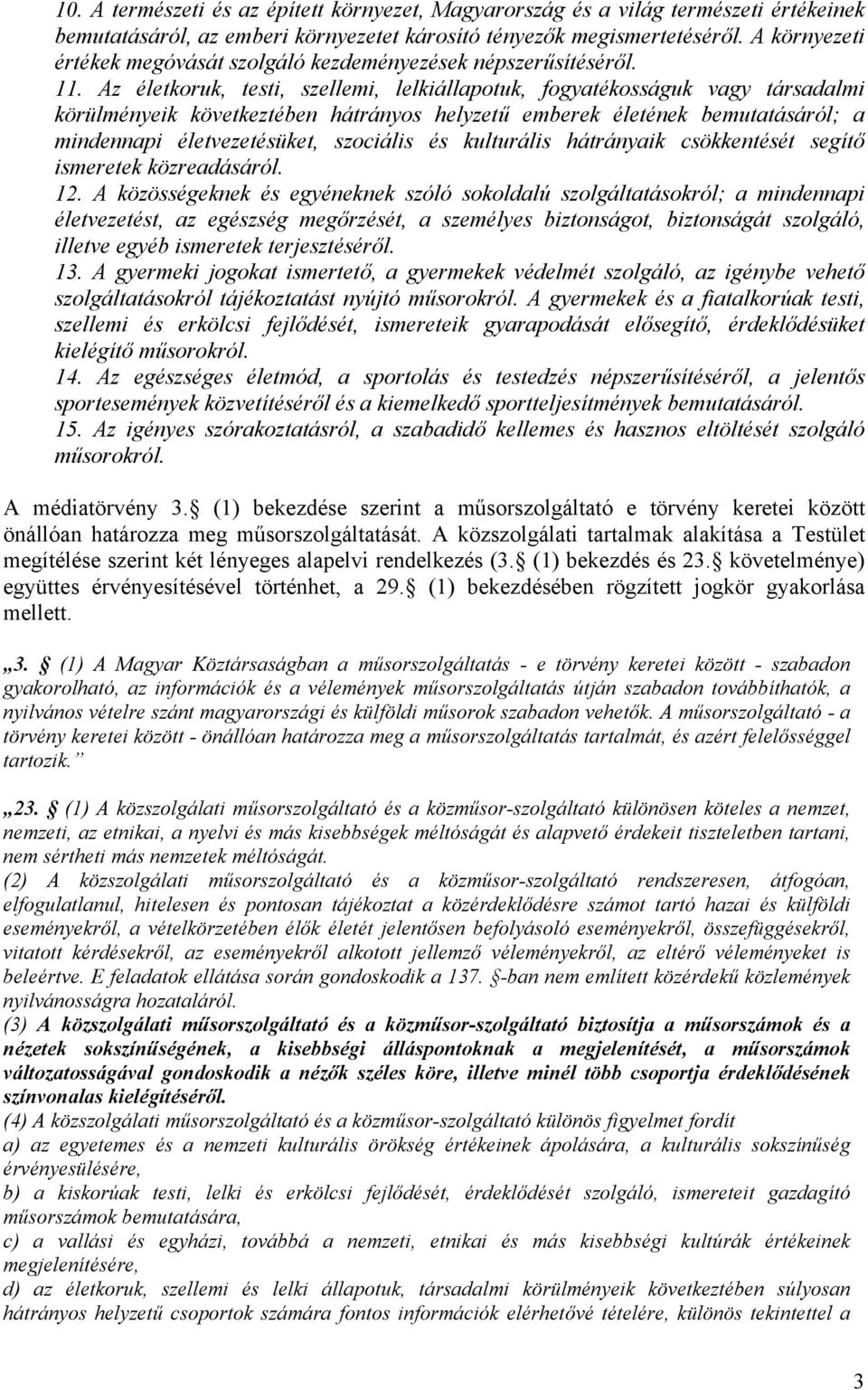 Az életkoruk, testi, szellemi, lelkiállapotuk, fogyatékosságuk vagy társadalmi körülményeik következtében hátrányos helyzetű emberek életének bemutatásáról; a mindennapi életvezetésüket, szociális és