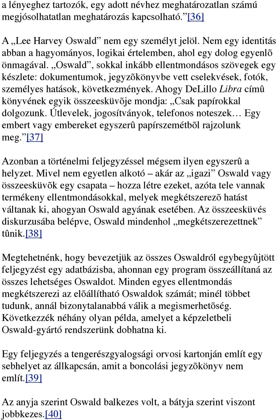 Oswald, sokkal inkább ellentmondásos szövegek egy készlete: dokumentumok, jegyzõkönyvbe vett cselekvések, fotók, személyes hatások, következmények.