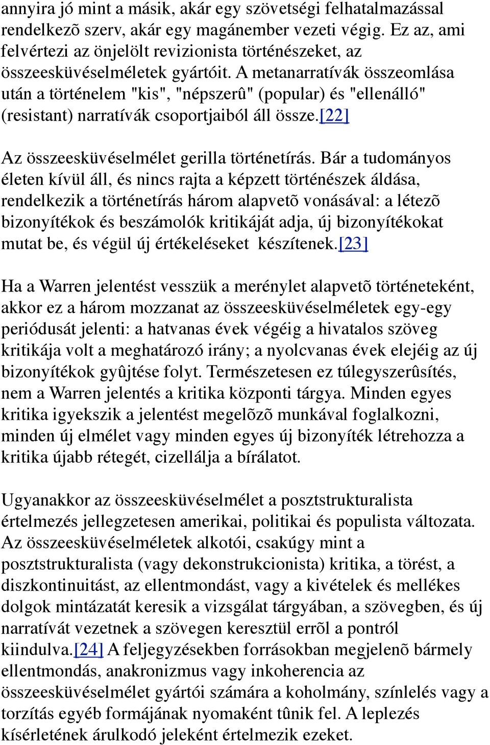 A metanarratívák összeomlása után a történelem "kis", "népszerû" (popular) és "ellenálló" (resistant) narratívák csoportjaiból áll össze.[22] Az összeesküvéselmélet gerilla történetírás.