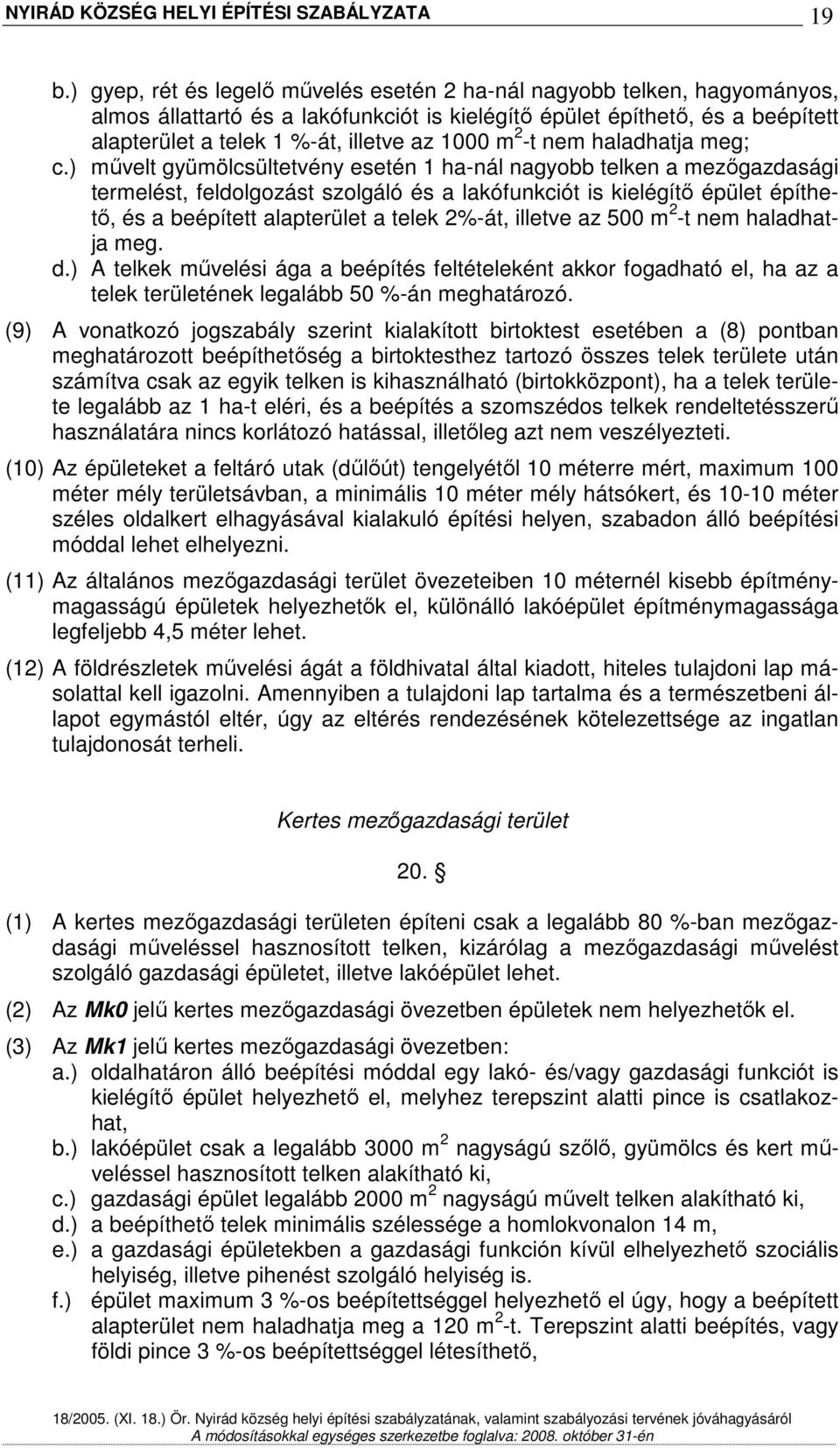 ) mővelt gyümölcsültetvény esetén 1 ha-nál nagyobb telken a mezıgazdasági termelést, feldolgozást szolgáló és a lakófunkciót is kielégítı épület építhetı, és a beépített alapterület a telek 2%-át,