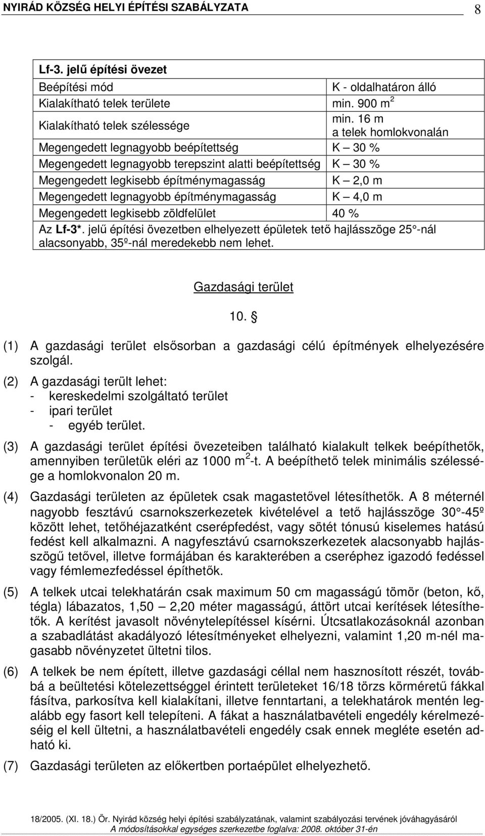 legnagyobb építménymagasság K 4,0 m Megengedett legkisebb zöldfelület 40 % Az Lf-3*. jelő építési övezetben elhelyezett épületek tetı hajlásszöge 25 -nál alacsonyabb, 35º-nál meredekebb nem lehet.