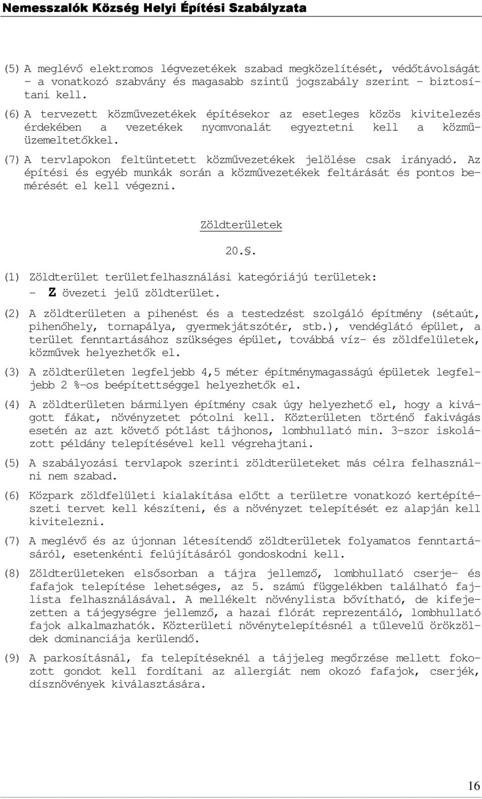 (7) A tervlapkn feltüntetett közművezetékek jelölése csak irányadó. Az építési és egyéb munkák srán a közművezetékek feltárását és pnts bemérését el kell végezni. Zöldterületek 20.