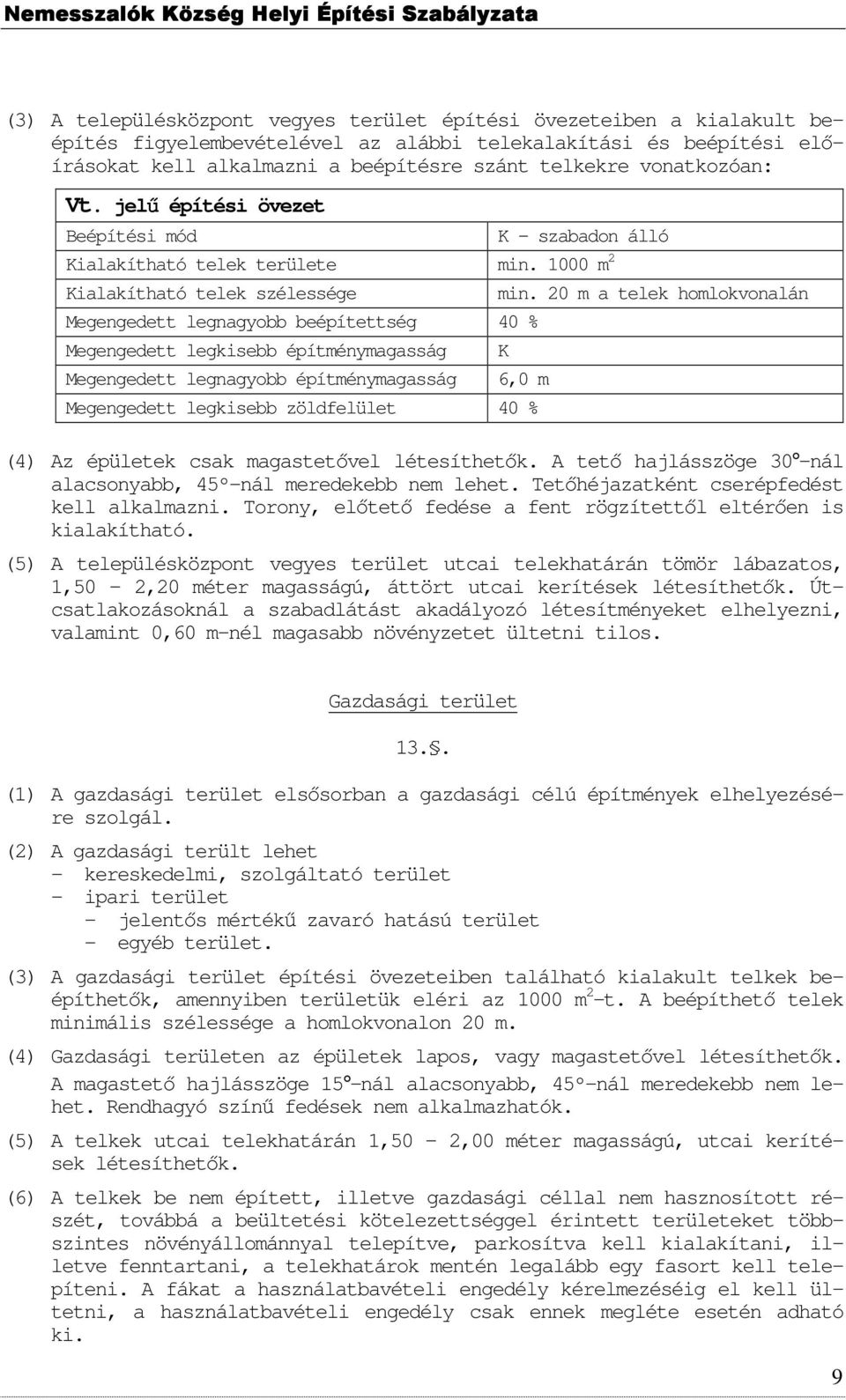 1000 m 2 Kialakítható telek szélessége Megengedett legnagybb beépítettség 40 % Megengedett legkisebb építménymagasság Megengedett legnagybb építménymagasság min.