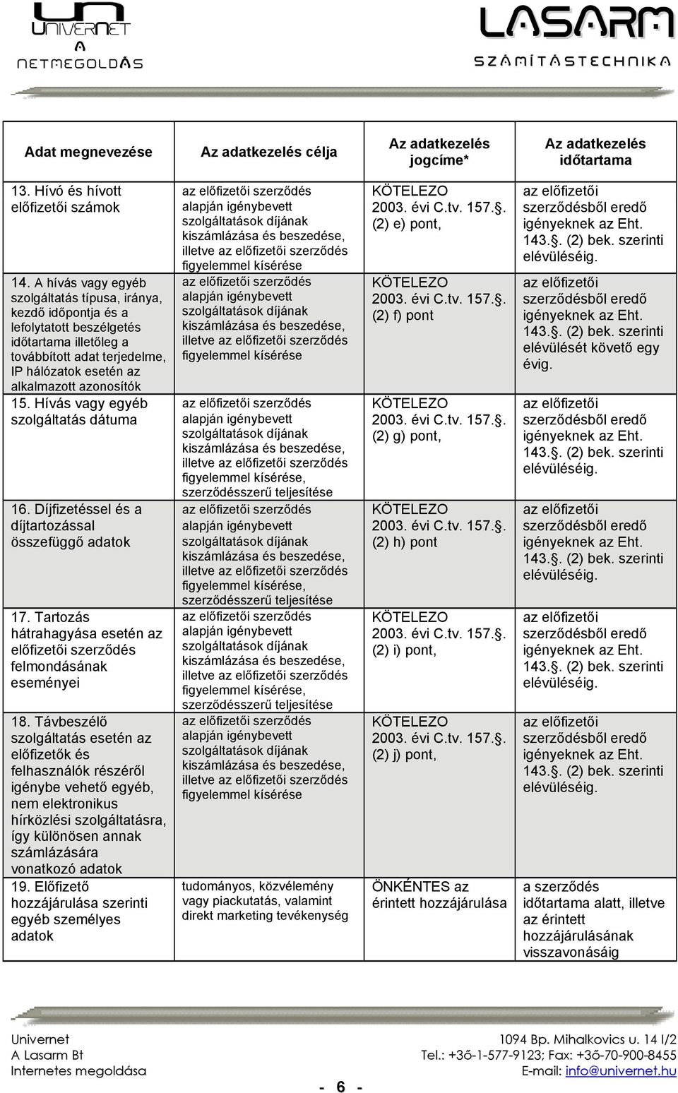 alapján igénybevett figyelemmel kísérése (2) f) pont az előfizetői elévülését követő egy évig. 15. Hívás vagy egyéb az az előfizetői szolgáltatás dátuma alapján igénybevett (2) g) pont, 16.