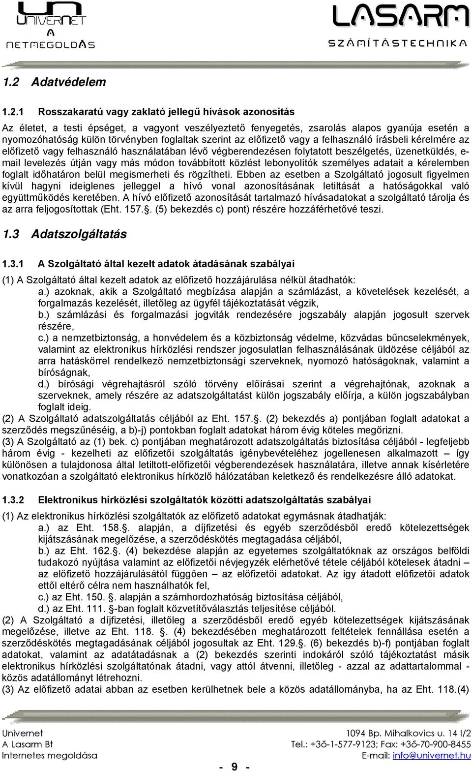 levelezés útján vagy más módon továbbított közlést lebonyolítók személyes adatait a kérelemben foglalt időhatáron belül megismerheti és rögzítheti.