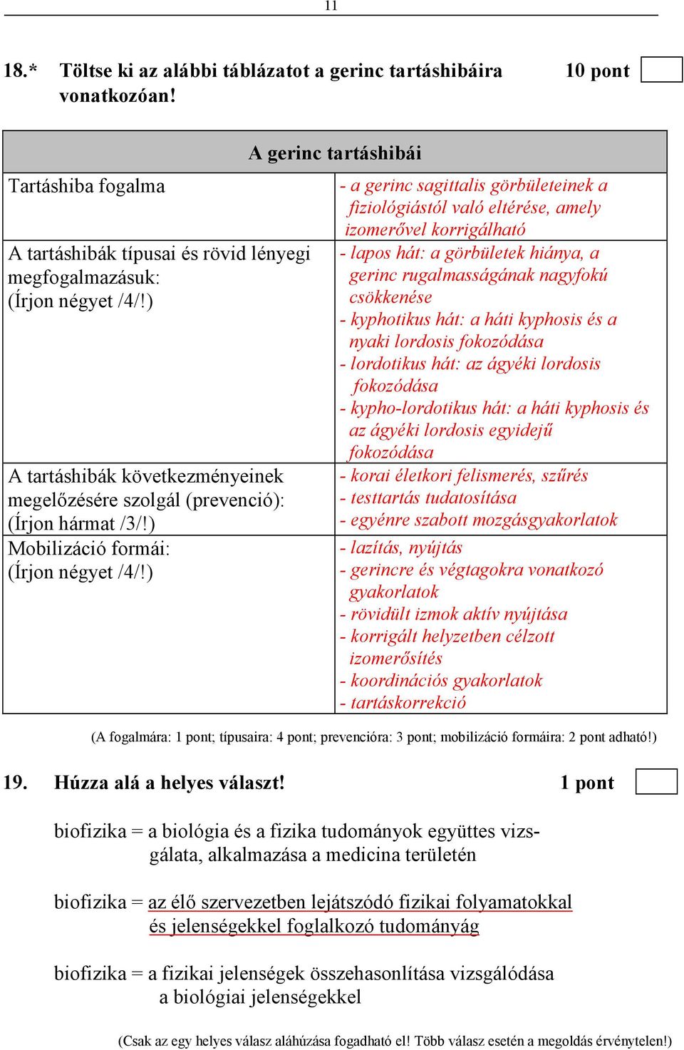 ) A gerinc tartáshibái - a gerinc sagittalis görbületeinek a fiziológiástól való eltérése, amely izomerıvel korrigálható - lapos hát: a görbületek hiánya, a gerinc rugalmasságának nagyfokú csökkenése