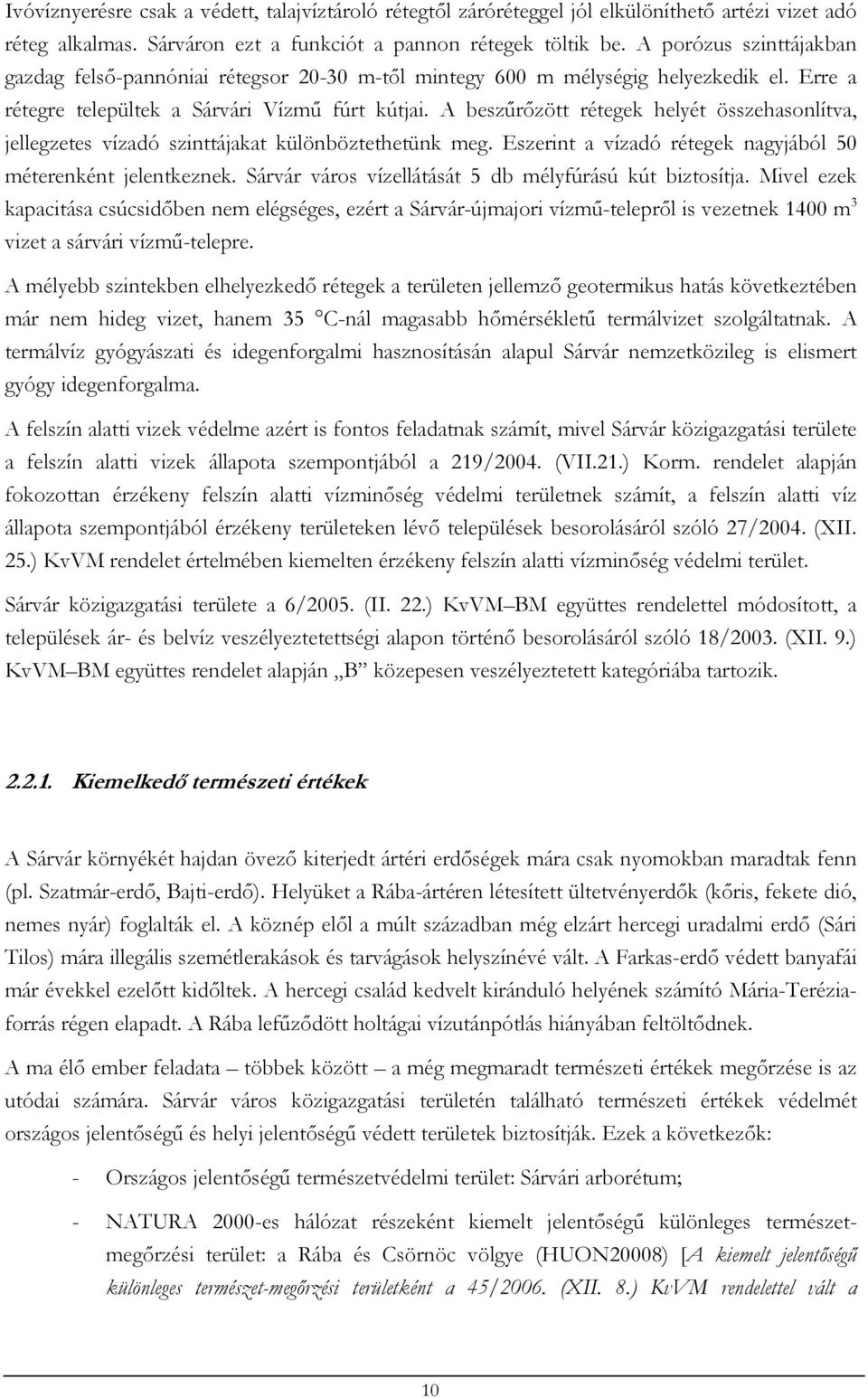 A beszűrőzött rétegek helyét összehasonlítva, jellegzetes vízadó szinttájakat különböztethetünk meg. Eszerint a vízadó rétegek nagyjából 50 méterenként jelentkeznek.