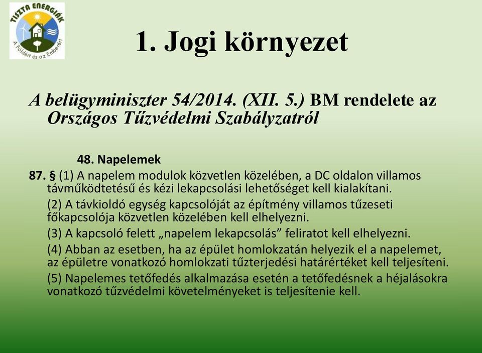 (2) A távkioldó egység kapcsolóját az építmény villamos tűzeseti főkapcsolója közvetlen közelében kell elhelyezni.