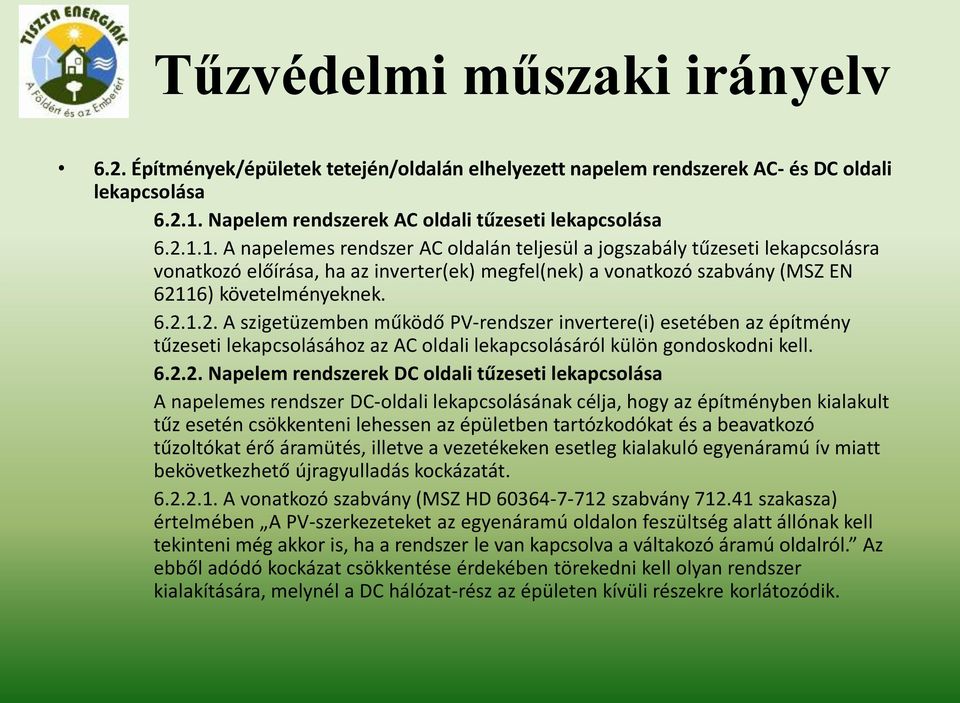 1. A napelemes rendszer AC oldalán teljesül a jogszabály tűzeseti lekapcsolásra vonatkozó előírása, ha az inverter(ek) megfel(nek) a vonatkozó szabvány (MSZ EN 621