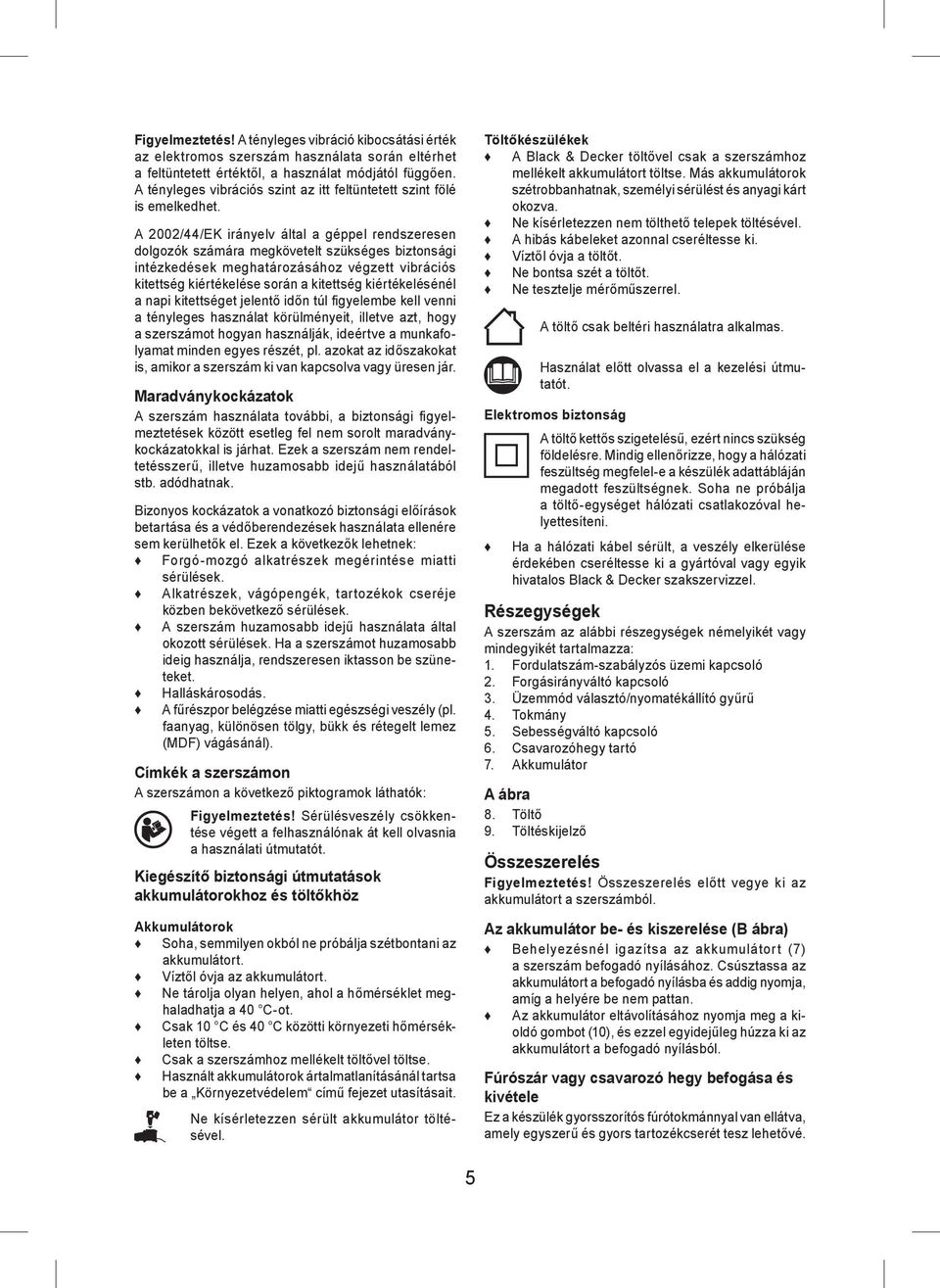 A 2002/44/EK irányelv által a géppel rendszeresen dolgozók számára megkövetelt szükséges biztonsági intézkedések meghatározásához végzett vibrációs kitettség kiértékelése során a kitettség