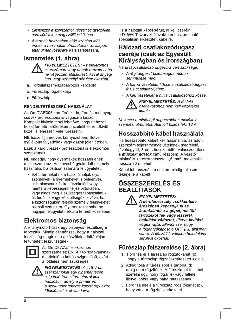 ábra) FIGYELMEZTETÉS: Az elektromos szerszámon vagy annak részein soha ne végezzen átalakítást. Azzal anyagi kárt vagy személyi sérülést okozhat. a. Fordulatszám-szabályozós kapcsoló b.