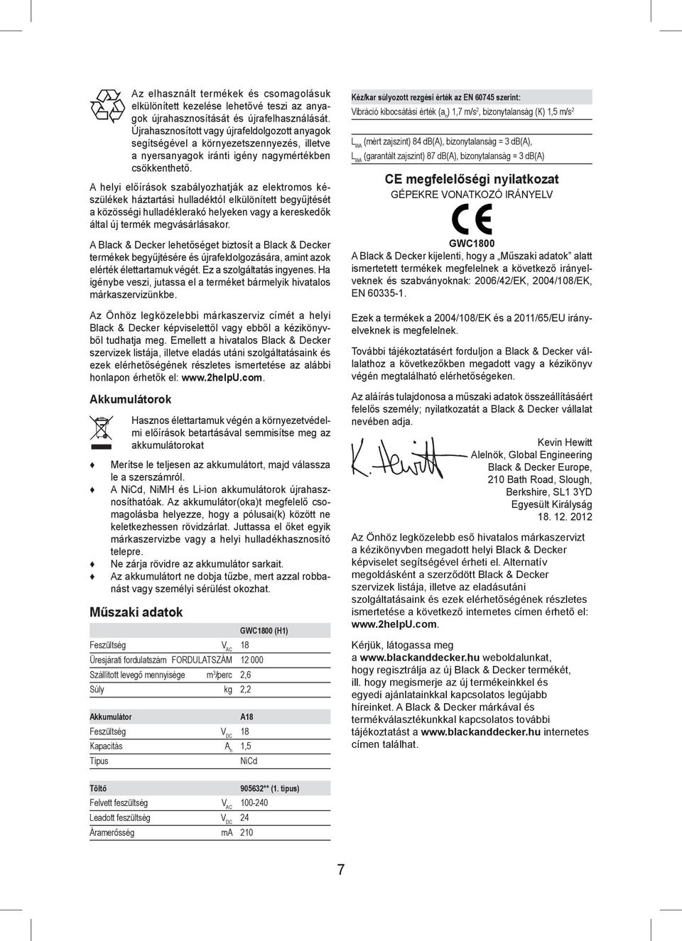 A helyi előírások szabályozhatják az elektromos készülékek háztartási hulladéktól elkülönített begyűjtését a közösségi hulladéklerakó helyeken vagy a kereskedők által új termék megvásárlásakor.