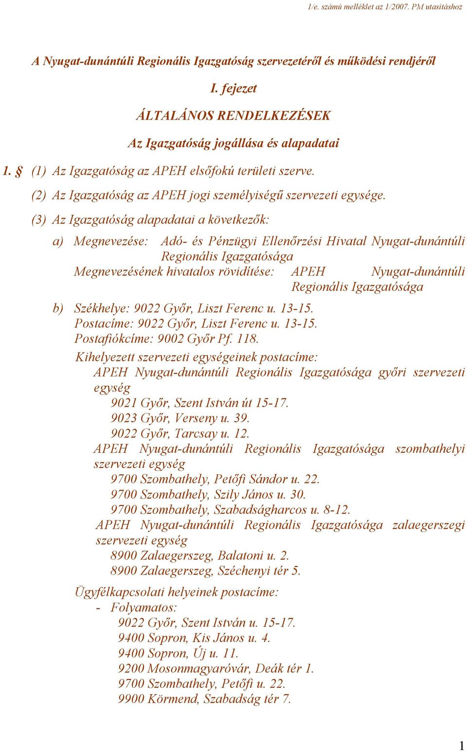 (3) Az Igazgatóság alapadatai a következők: a) Megnevezése: Adó- és Pénzügyi Ellenőrzési Hivatal Nyugat-dunántúli Regionális Igazgatósága Megnevezésének hivatalos rövidítése: APEH Nyugat-dunántúli