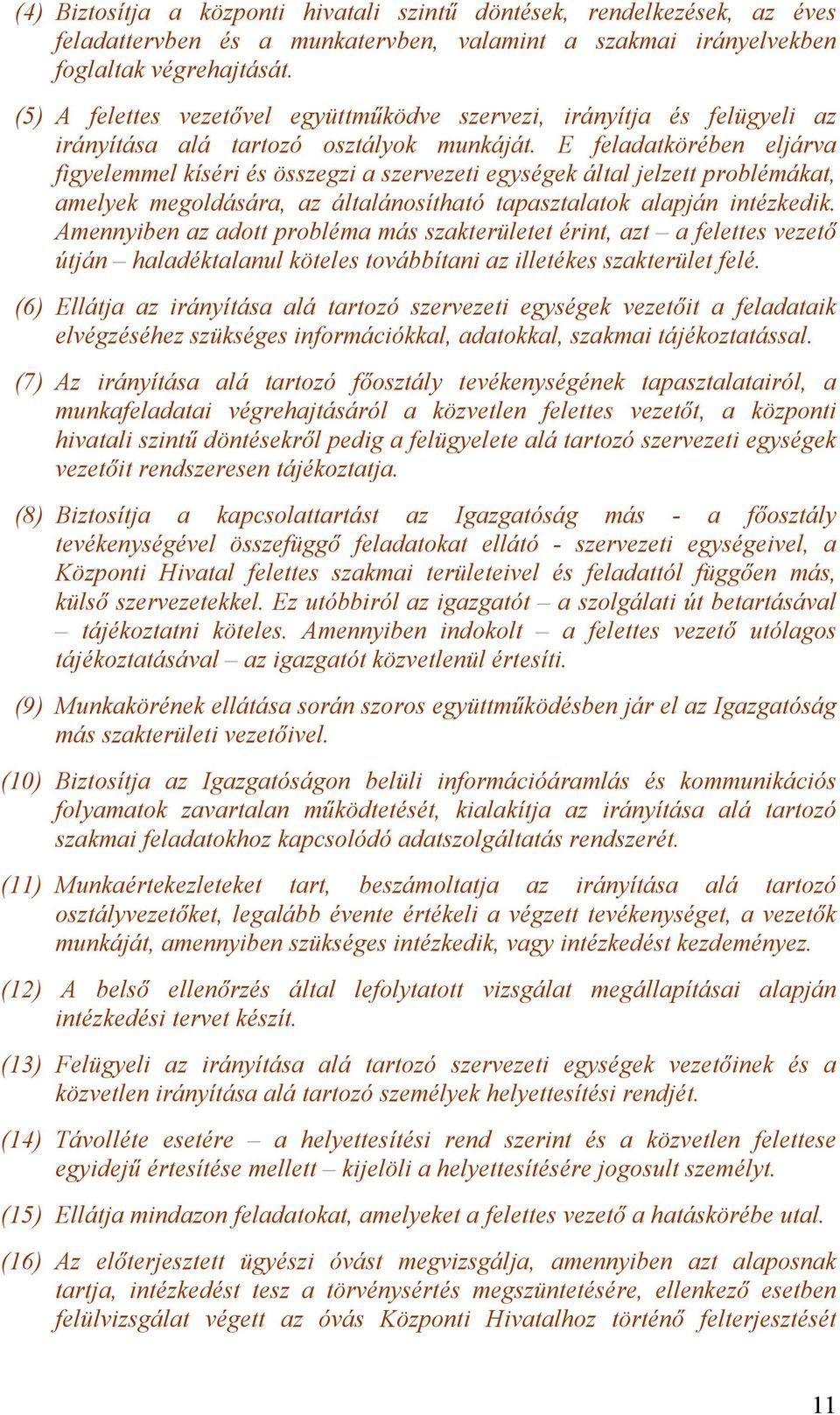 E feladatkörében eljárva figyelemmel kíséri és összegzi a szervezeti egységek által jelzett problémákat, amelyek megoldására, az általánosítható tapasztalatok alapján intézkedik.