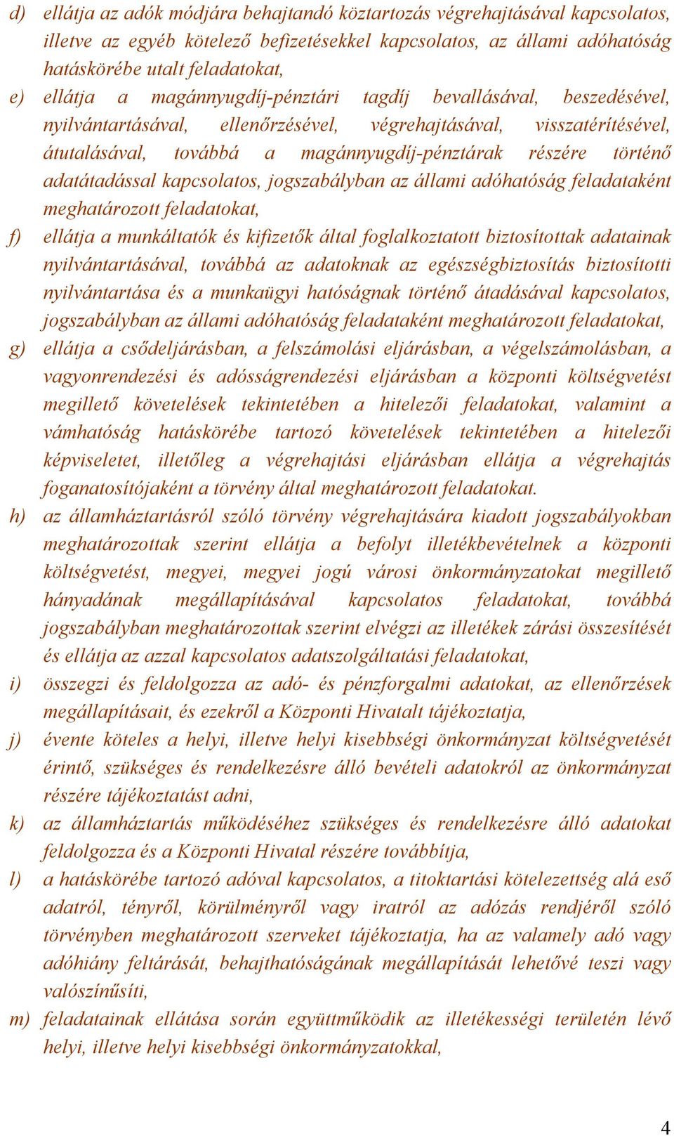 adatátadással kapcsolatos, jogszabályban az állami adóhatóság feladataként meghatározott feladatokat, f) ellátja a munkáltatók és kifizetők által foglalkoztatott biztosítottak adatainak