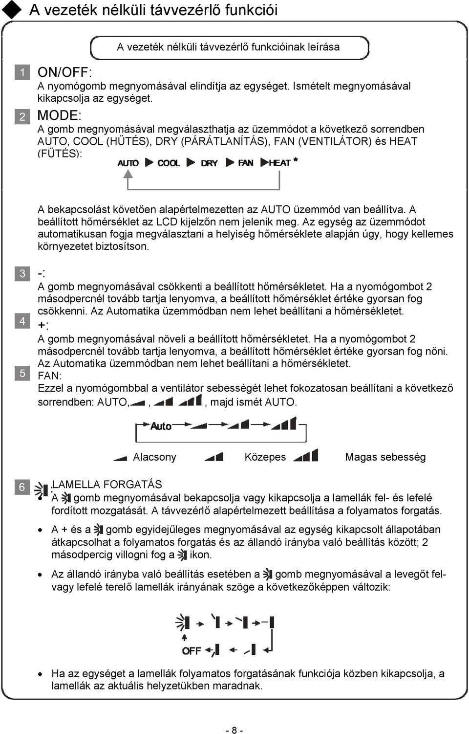 AUTO üzemmód van beállítva. A beállított hőmérséklet az LCD kijelzőn nem jelenik meg.