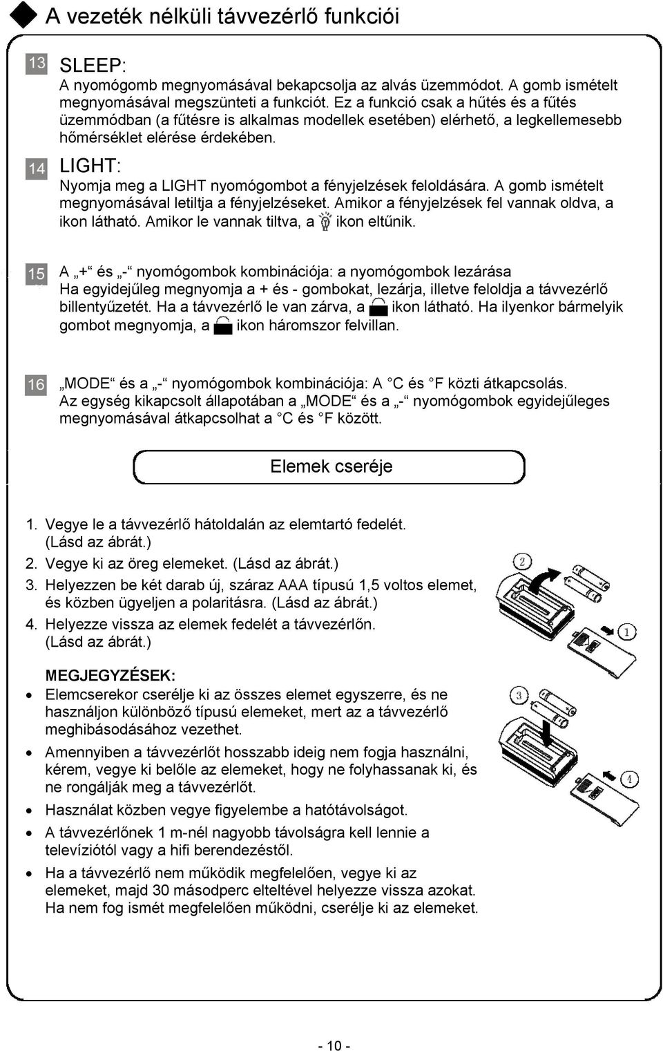 LIGHT: Nyomja meg a LIGHT nyomógombot a fényjelzések feloldására. A gomb ismételt megnyomásával letiltja a fényjelzéseket. Amikor a fényjelzések fel vannak oldva, a ikon látható.