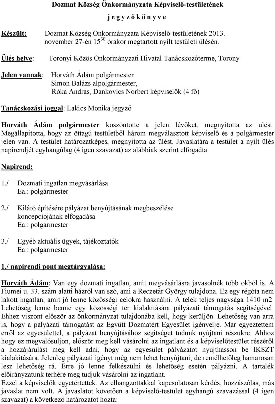 Ülés helye: Jelen vannak: Toronyi Közös Önkormányzati Hivatal Tanácskozóterme, Torony Horváth Ádám polgármester Simon Balázs alpolgármester, Róka András, Dankovics Norbert képviselők (4 fő)