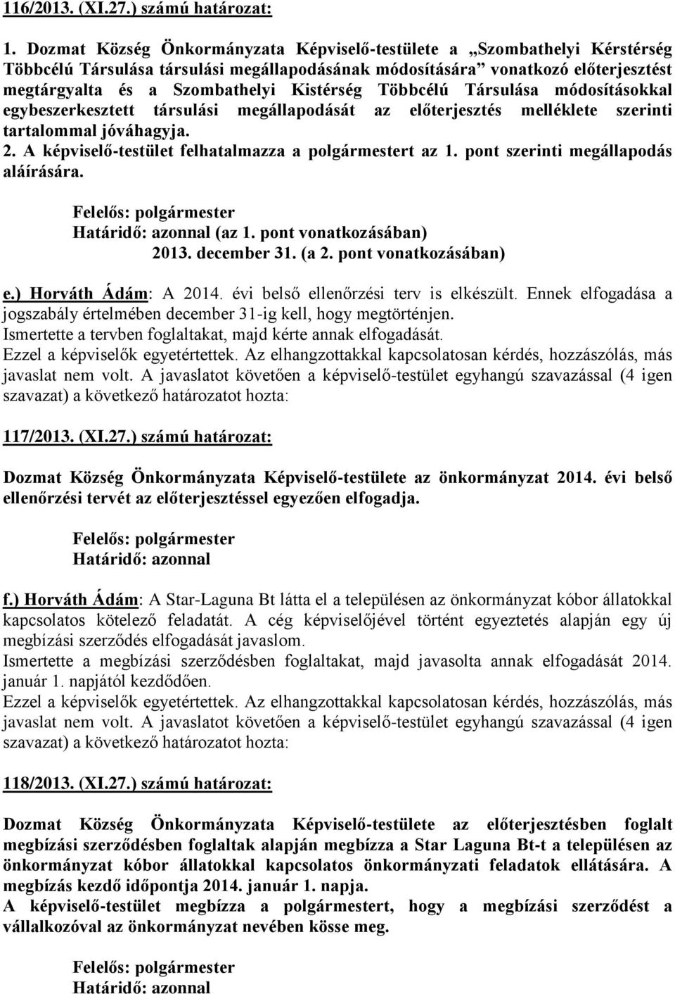 Többcélú Társulása módosításokkal egybeszerkesztett társulási megállapodását az előterjesztés melléklete szerinti tartalommal jóváhagyja. 2. A képviselő-testület felhatalmazza a polgármestert az 1.