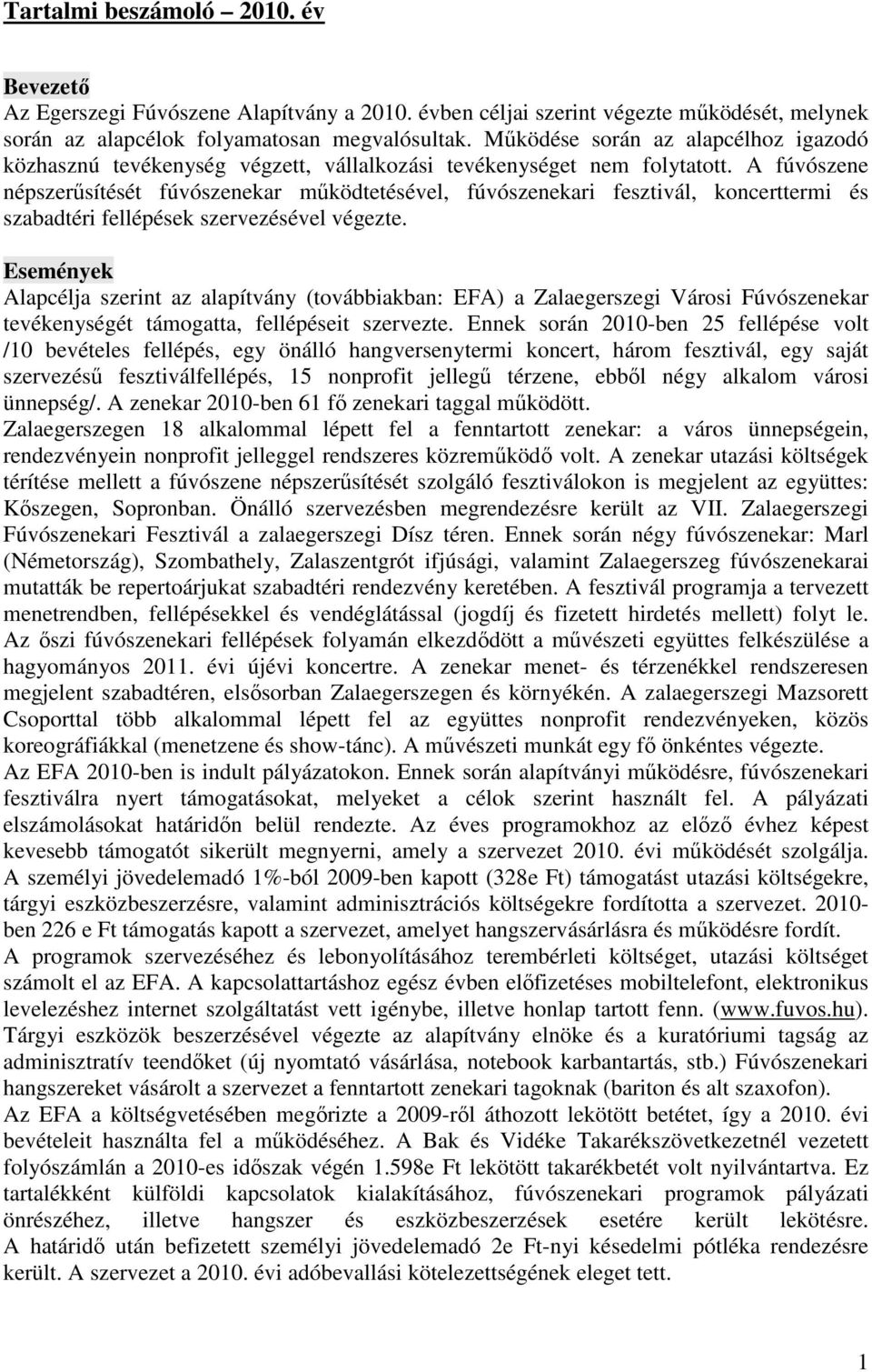 A fúvószene népszerősítését fúvószenekar mőködtetésével, fúvószenekari fesztivál, koncerttermi és szabadtéri fellépések szervezésével végezte.