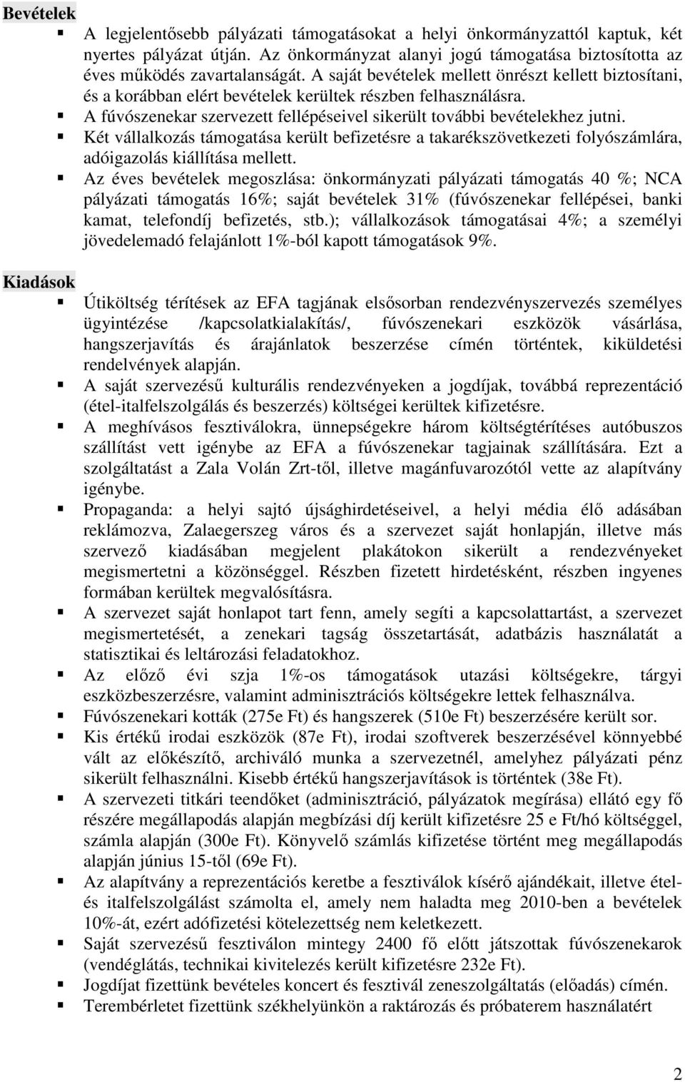 A saját bevételek mellett önrészt kellett biztosítani, és a korábban elért bevételek kerültek részben felhasználásra. A fúvószenekar szervezett fellépéseivel sikerült további bevételekhez jutni.