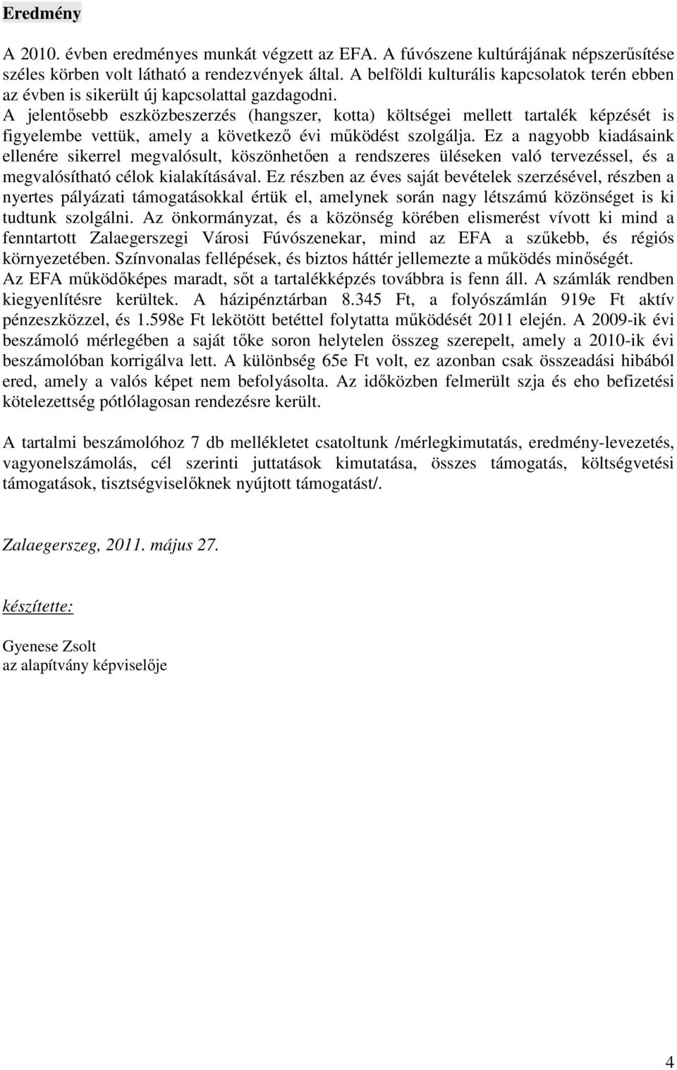 A jelentısebb eszközbeszerzés (hangszer, kotta) költségei mellett tartalék képzését is figyelembe vettük, amely a következı évi mőködést szolgálja.