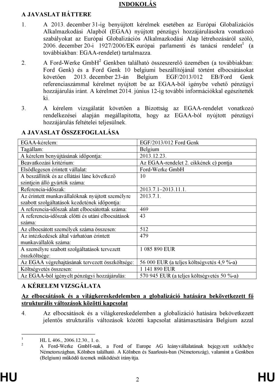 Alap létrehozásáról szóló, 2006. december 20-i 1927/2006/EK európai parlamenti és tanácsi rendelet 1 (a továbbiakban: EGAA-rendelet) tartalmazza. 2. A Ford-Werke GmbH 2 Genkben található összeszerelő üzemében (a továbbiakban: Ford Genk) és a Ford Genk 10 belgiumi beszállítójánál történt elbocsátásokat követően 2013.