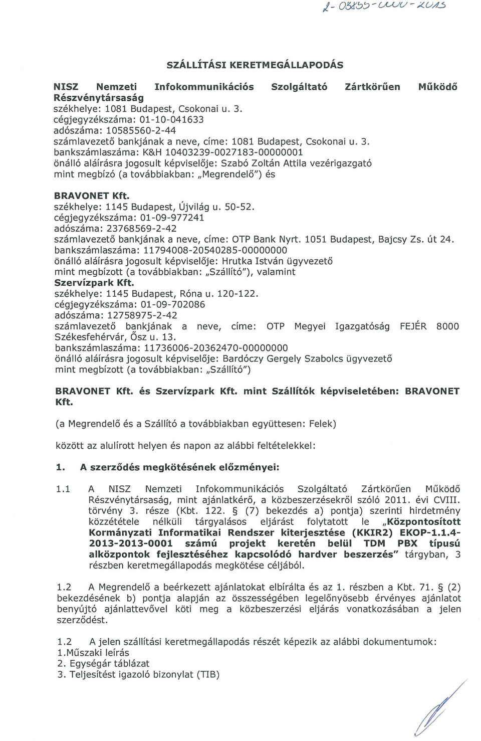 bankszámlaszáma: K&H 10403239-0027183-00000001 önálló aláírásra jogosult képviselője: Szabó Zoltán Attila vezérigazgat6 mint megbízó (a továbbiakban: Megrendelő ) és BRAVONET Kft.