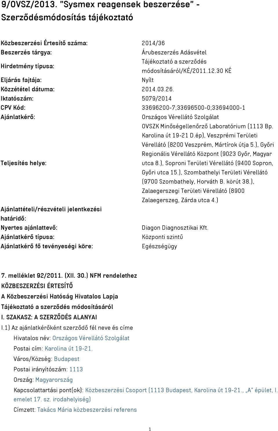 módosításáról/ké/2011.12.30 KÉ Eljárás fajtája: Nyílt Közzététel dátuma: 2014.03.26.